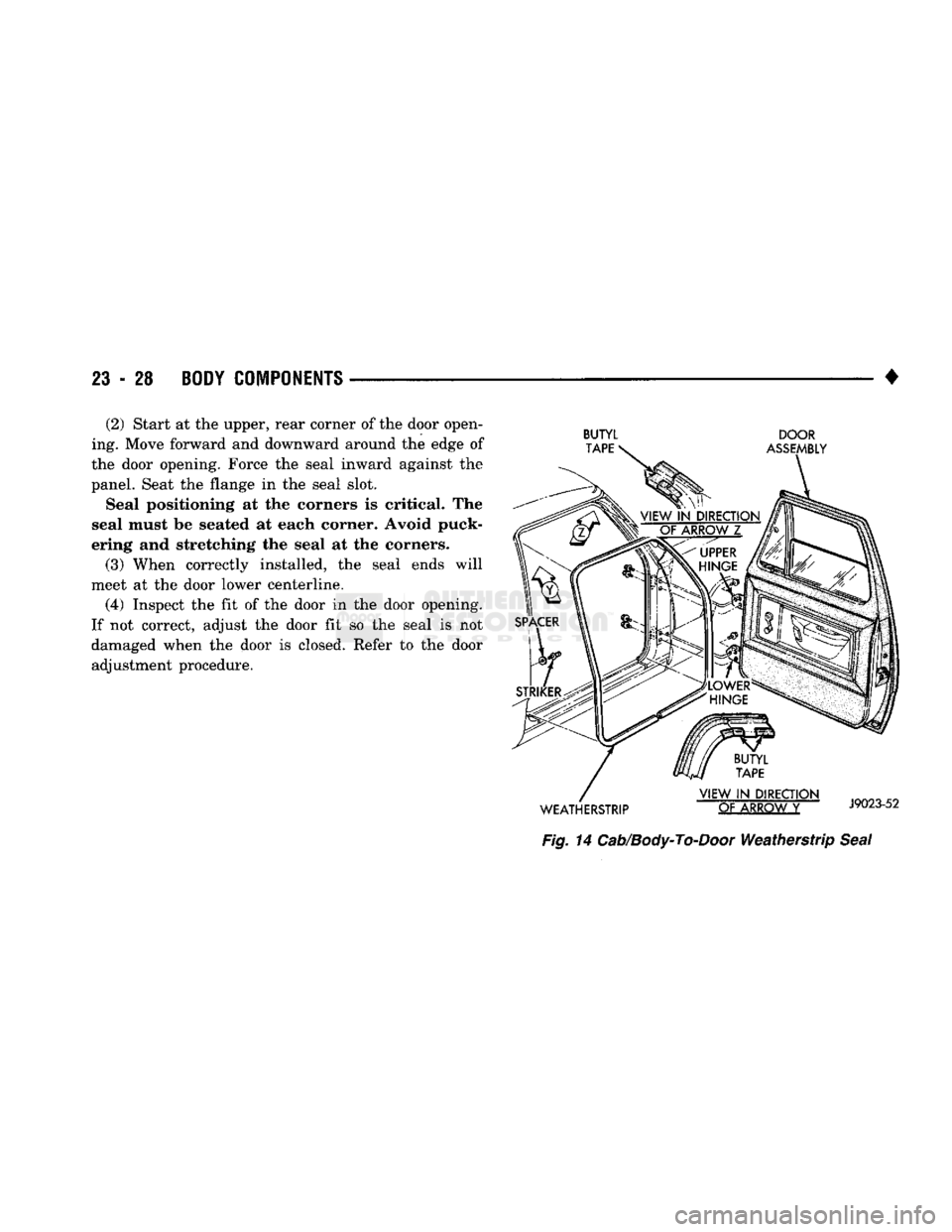 DODGE TRUCK 1993 Service Repair Manual
23
- 28
BODY COMPONENTS
• (2) Start at the upper, rear corner of the door open
ing. Move forward and downward around the edge of
the door opening. Force the seal inward against the
panel. S DODGE TRUCK 1993 Service Repair Manual
23
- 28
BODY COMPONENTS
• (2) Start at the upper, rear corner of the door open
ing. Move forward and downward around the edge of
the door opening. Force the seal inward against the
panel. S
