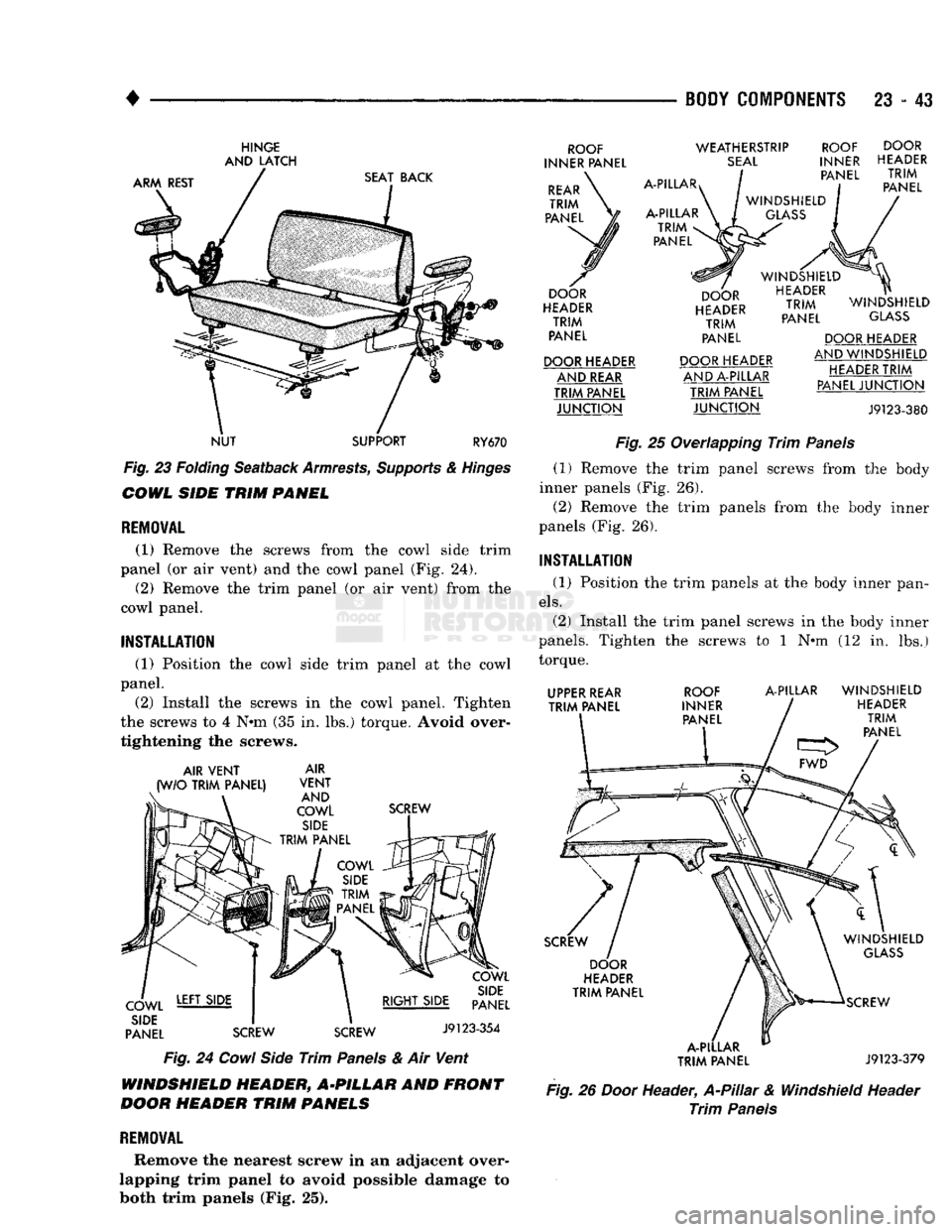 DODGE TRUCK 1993 Service Repair Manual
•
BODY
COMPONENTS
23 - 43
HINGE
AND LATCH
ARM REST SEAT BACK
NUT SUPPORT RY670
Fig. 23
Folding Seatback
Armrests,
Supports
& Hinges
COWL
SIDE
TRIM
PANEL
REMOVAL
(1) Remove th DODGE TRUCK 1993 Service Repair Manual
•
BODY
COMPONENTS
23 - 43
HINGE
AND LATCH
ARM REST SEAT BACK
NUT SUPPORT RY670
Fig. 23
Folding Seatback
Armrests,
Supports
& Hinges
COWL
SIDE
TRIM
PANEL
REMOVAL
(1) Remove th