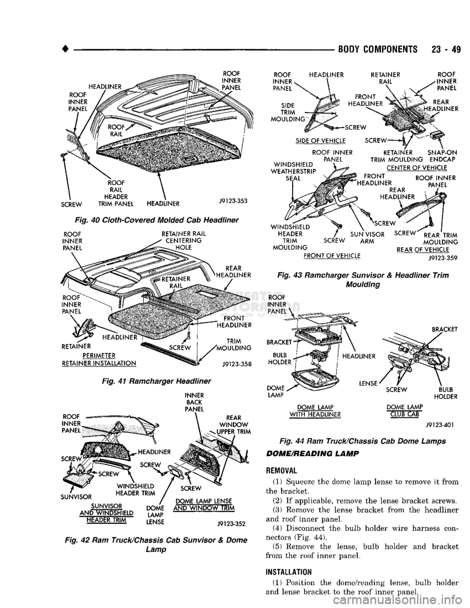 DODGE TRUCK 1993  Service Repair Manual 
•
 ^ ^ —
 BODY COMPONENTS
 23 - 49 

HEADLINER  ROOF 
INNER  PANEL 
ROOF 
INNER  PANEL 

SCREW 
 ROOF 
RAIL 
HEADER 

TRIM
 PANEL  HEADLINER 

J9123-353 

Fig.
 40
 Cloth-Covered
 Molded
 Cab Hea