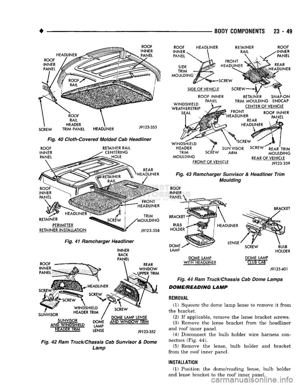 DODGE TRUCK 1993 Service Repair Manual
•
^ ^ —
BODY COMPONENTS
23 - 49
HEADLINER ROOF
INNER PANEL
ROOF
INNER PANEL
SCREW
ROOF
RAIL
HEADER
TRIM
PANEL HEADLINER
J9123-353
Fig.
40
Cloth-Covered
Molded
Cab Hea DODGE TRUCK 1993 Service Repair Manual
•
^ ^ —
BODY COMPONENTS
23 - 49
HEADLINER ROOF
INNER PANEL
ROOF
INNER PANEL
SCREW
ROOF
RAIL
HEADER
TRIM
PANEL HEADLINER
J9123-353
Fig.
40
Cloth-Covered
Molded
Cab Hea