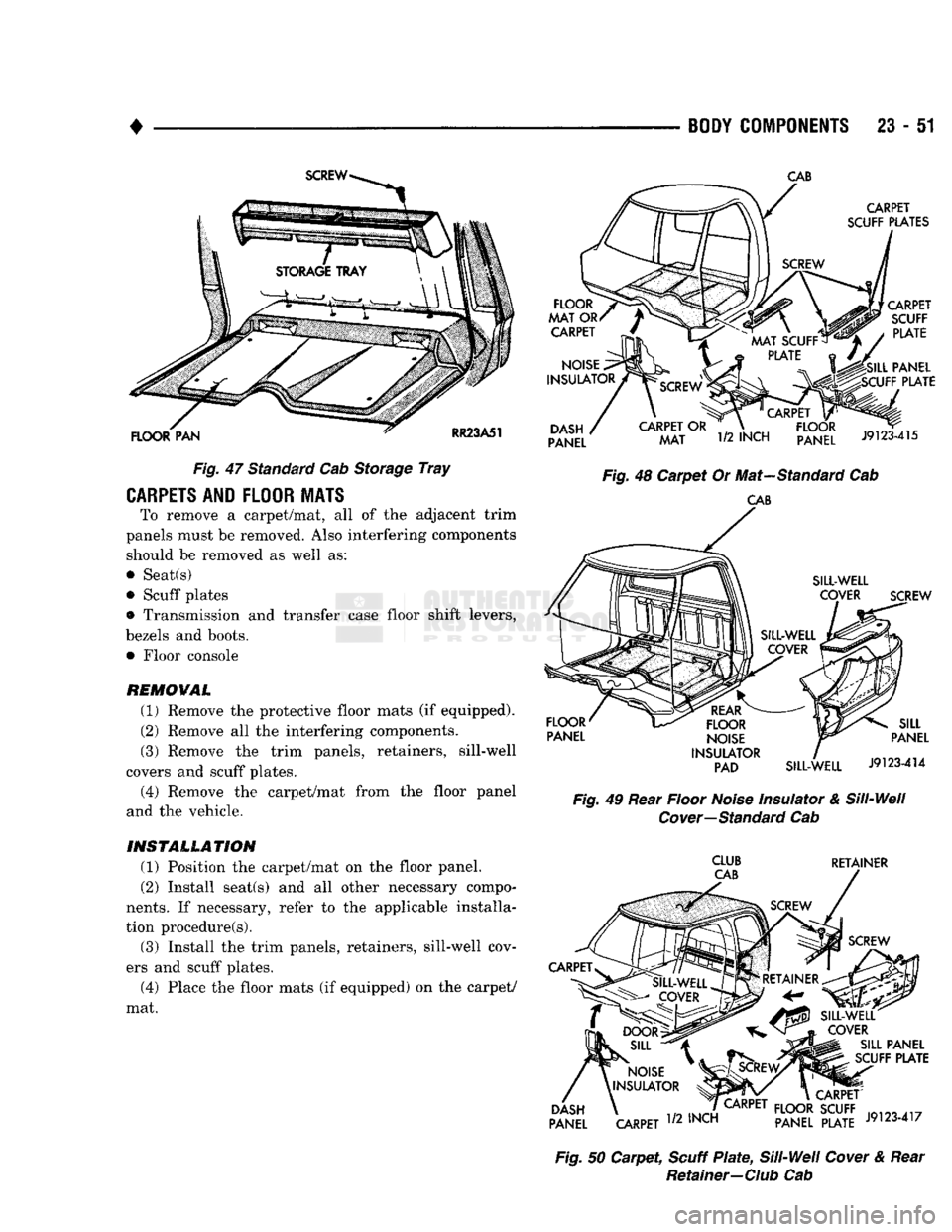 DODGE TRUCK 1993 Service Repair Manual
•
Fig.
47 Standard Cab Storage
Tray
CARPETS
AND FLOOR HATS
To remove a carpet/mat, all of the adjacent trim
panels must be removed. Also interfering components should be removed as well DODGE TRUCK 1993 Service Repair Manual
•
Fig.
47 Standard Cab Storage
Tray
CARPETS
AND FLOOR HATS
To remove a carpet/mat, all of the adjacent trim
panels must be removed. Also interfering components should be removed as well