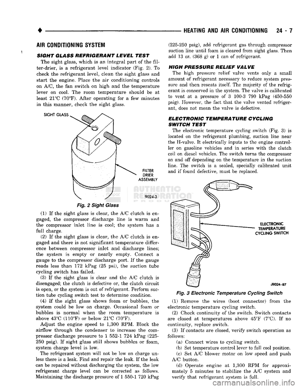 DODGE TRUCK 1993 Service Repair Manual
•
HEATING AND AIR CONDITIONING 24 - 7 AIR CONDITIONING SYSTEM
SIGHT GLASS REFRIGERANT LEWEL TEST The sight glass, which is an integral part of the fil
ter-drier, is a refrigerant level indicat DODGE TRUCK 1993 Service Repair Manual
•
HEATING AND AIR CONDITIONING 24 - 7 AIR CONDITIONING SYSTEM
SIGHT GLASS REFRIGERANT LEWEL TEST The sight glass, which is an integral part of the fil
ter-drier, is a refrigerant level indicat