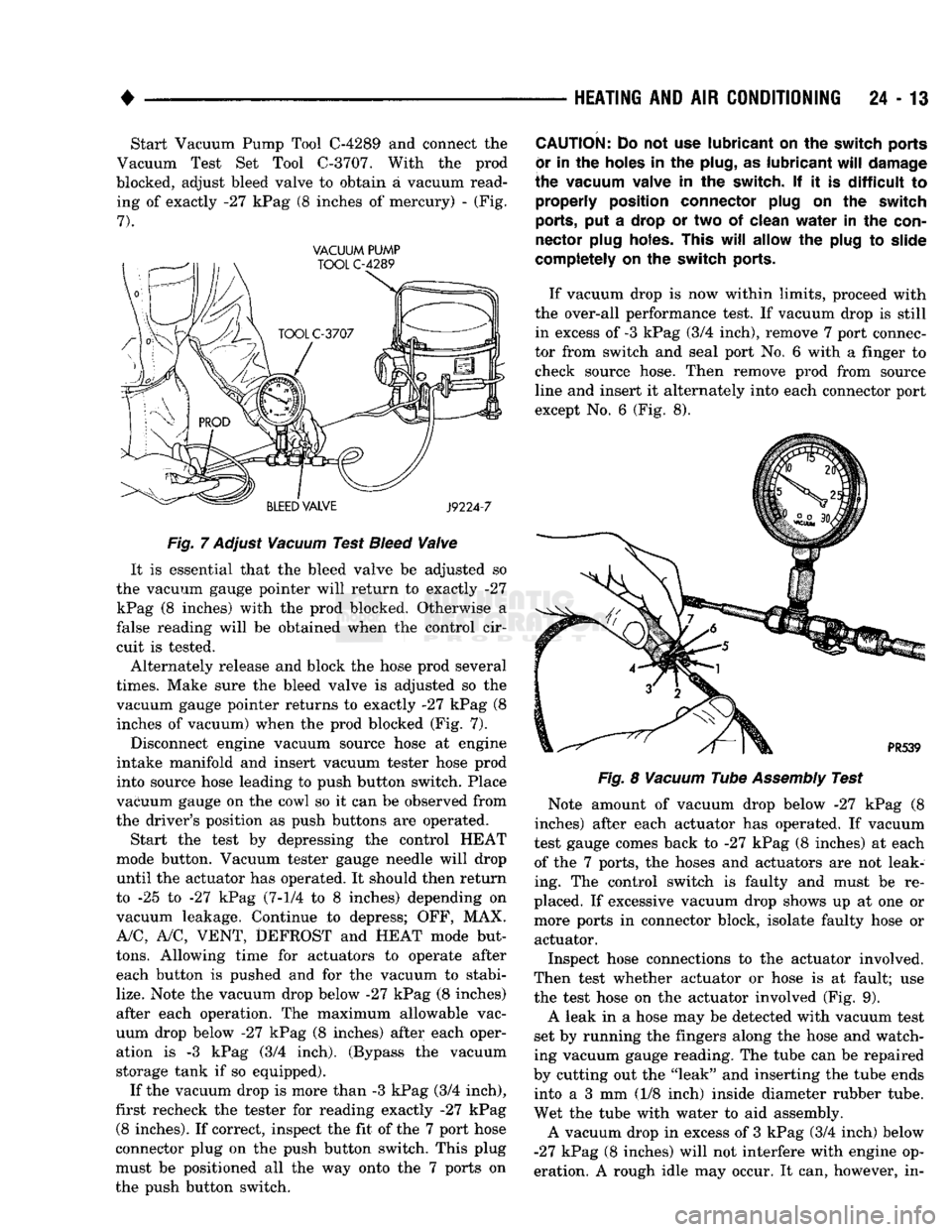 DODGE TRUCK 1993 Service Repair Manual
•
HEATING
AND AIR
CONDITIONING
24 - 13 Start Vacuum Pump Tool
C-4289
and connect the
Vacuum Test Set Tool
C-3707.
With the prod
blocked, adjust bleed valve to obtain a vacuum read ing DODGE TRUCK 1993 Service Repair Manual
•
HEATING
AND AIR
CONDITIONING
24 - 13 Start Vacuum Pump Tool
C-4289
and connect the
Vacuum Test Set Tool
C-3707.
With the prod
blocked, adjust bleed valve to obtain a vacuum read ing