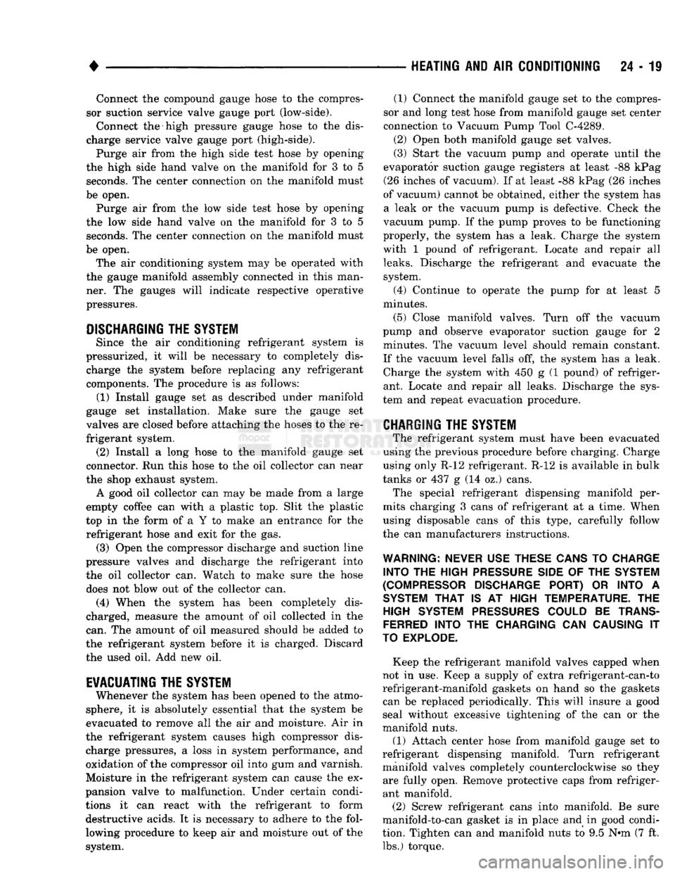 DODGE TRUCK 1993 Service Repair Manual
•
HEATING
AND
AIR
CONDITIONING
24 - 19
Connect
the
compound gauge hose
to the
compres
sor suction service valve gauge port (low-side).
Connect
the
high pressure gauge hose
to the
DODGE TRUCK 1993 Service Repair Manual
•
HEATING
AND
AIR
CONDITIONING
24 - 19
Connect
the
compound gauge hose
to the
compres
sor suction service valve gauge port (low-side).
Connect
the
high pressure gauge hose
to the