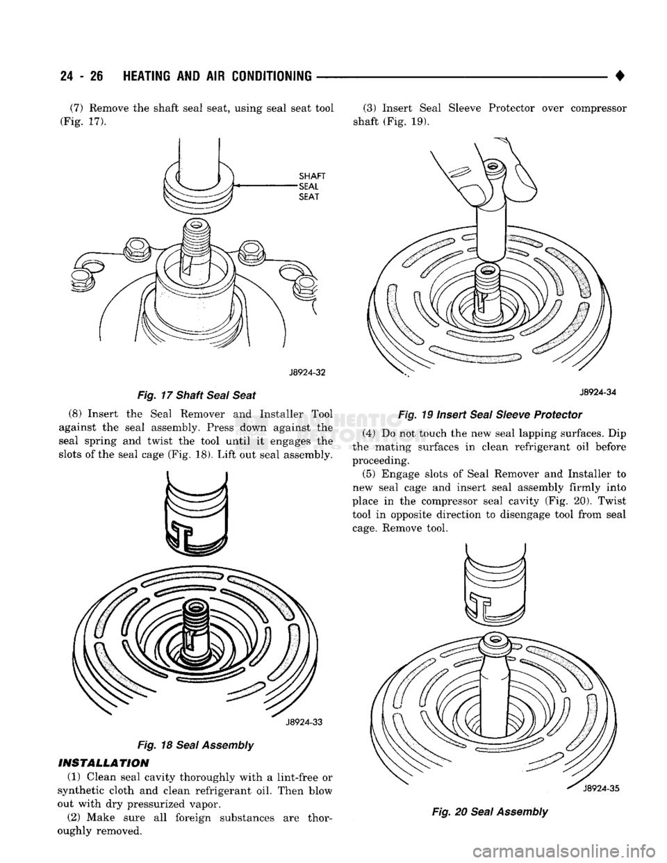 DODGE TRUCK 1993  Service Repair Manual 
24 - 26
 HEATING
 AND AIR
 CONDITIONING 

• (7) Remove the shaft seal seat, using seal seat tool 
(Fig. 17). 
 J8924-32 

Fig.
 17 Shaft
 Seal
 Seat 
 (8) Insert the Seal Remover and Installer Tool