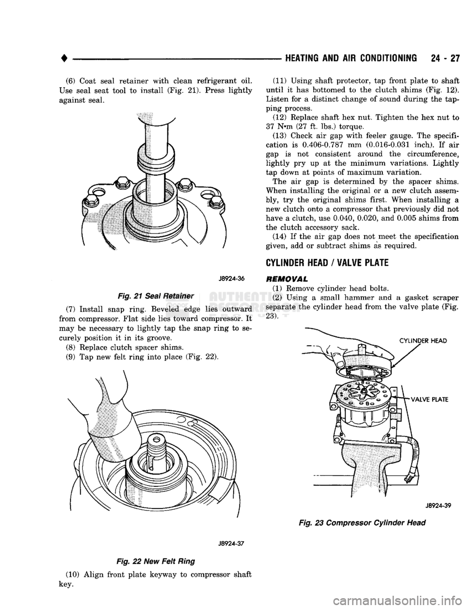 DODGE TRUCK 1993  Service Repair Manual 
• 

HEATING
 AND AIR
 CONDITIONING
 24 - 27 (6) Coat seal retainer with clean refrigerant oil. 
Use seal seat tool to install (Fig. 21). Press lightly  against seal. 

J8924-36 

Fig.
 21
 Seal
 Re