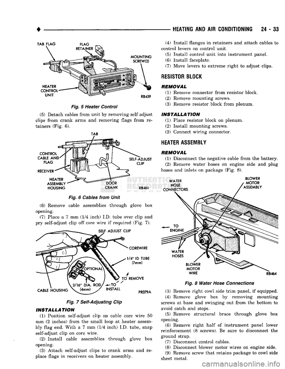 DODGE TRUCK 1993  Service Repair Manual 
• 

HEATING
 AND AIR
 CONDITIONING
 24 - 33 

Fig.
 5 Heater Control 
 (5)
 Detach cables from unit by removing self adjust 
clips from crank arms and removing flags from re­
tainers (Fig. 6). 

T