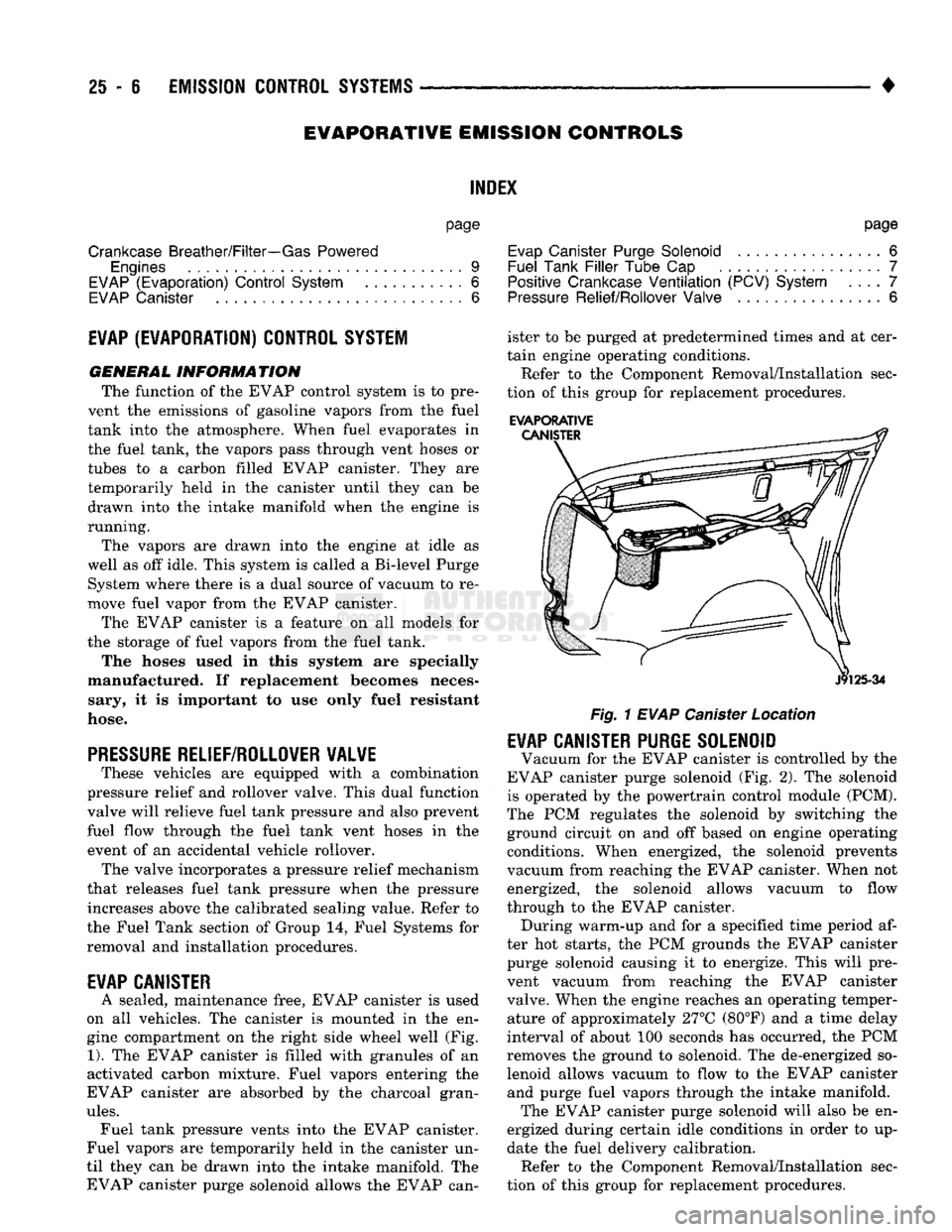 DODGE TRUCK 1993  Service Repair Manual 
25
 - 6
 EMISSION CONTROL
 SYSTEMS 

• 
EWAPORATIWE EMISSION CONTROLS 

INDEX 

page 

Crankcase
 Breather/Filter—Gas Powered 
 Engines
 . . . 9 

EVAP
 (Evaporation)
 Control
 System
 . 6 

EVAP