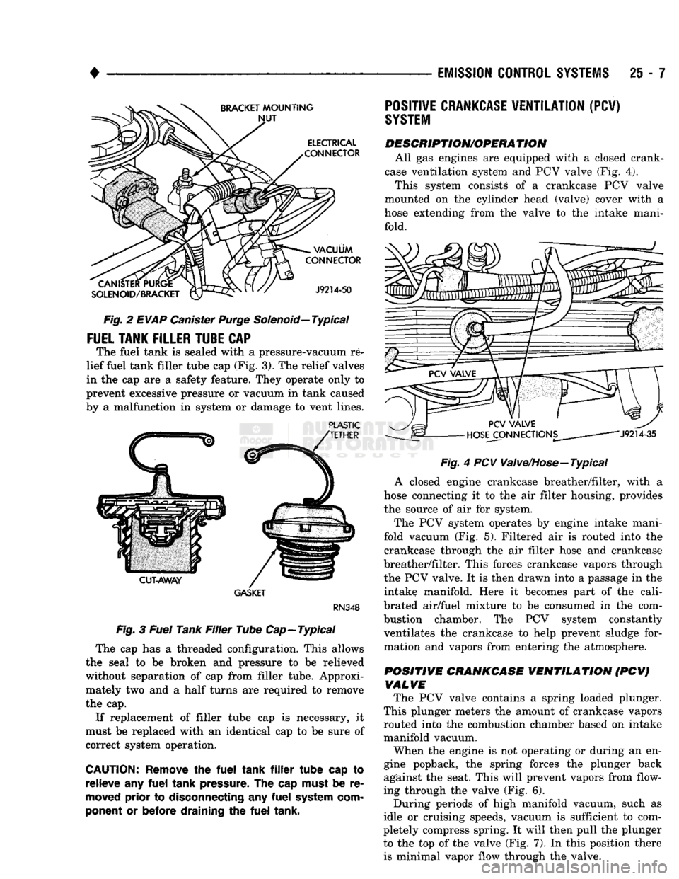 DODGE TRUCK 1993  Service Repair Manual 
• 

Fig.
 2
 EVAP
 Canister
 Purge
 Solenoid—Typical 

FUEL
 TANK
 FILLER
 TUBE
 CAP 
 The fuel tank is sealed with a pressure-vacuum re­
lief fuel tank filler tube cap (Fig. 3). The relief valv