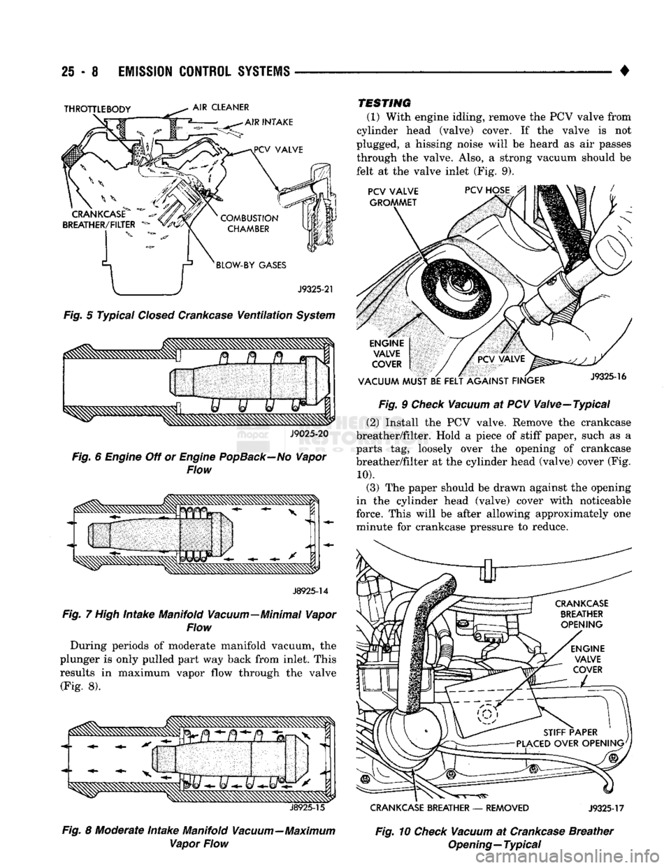 DODGE TRUCK 1993  Service Repair Manual 
25 - 8
 EMISSION
 CONTROL
 SYSTEMS 

• 

Fig.
 5 Typical
 Closed
 Crankcase
 Ventilation
 System 
 J9025-20 

Fig.
 6
 Engine
 Off or
 Engine
 PopBack—No
 Vapor 
 Flow 

J8925-14 

Fig.
 7
 High
