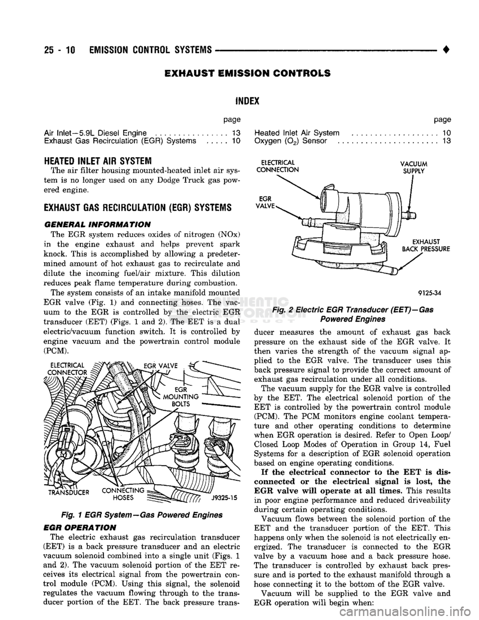 DODGE TRUCK 1993  Service Repair Manual 
25-10
 EMISSION
 CONTROL
 SYSTEMS 

EXHAUST
 EMISSION
 CONTROLS 

INDEX 

page 

Air Inlet—5.9L Diesel
 Engine
 13 
 Exhaust
 Gas Recirculation (EGR)
 Systems
 10 

HEATED
 INLET
 AIR
 SYSTEM 

The