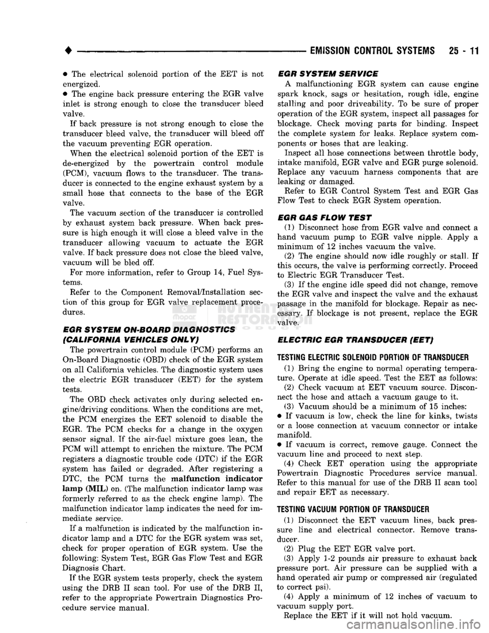 DODGE TRUCK 1993  Service Repair Manual 
• 

EMISSION
 CONTROL
 SYSTEMS
 25 - 11 • The electrical solenoid portion of the EET is not 
energized. 
• The engine back pressure entering the EGR valve 
inlet is strong enough to close the t