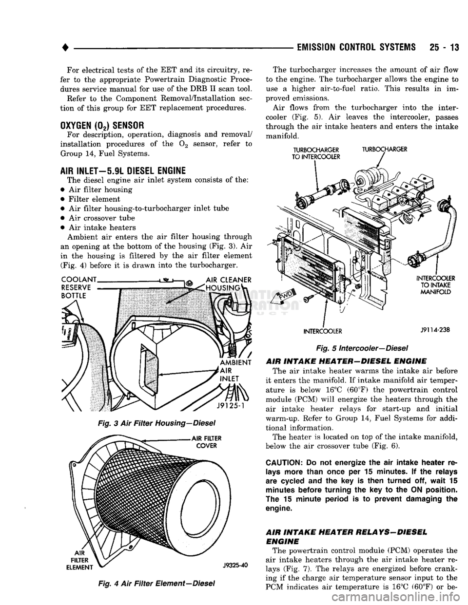 DODGE TRUCK 1993  Service Repair Manual 
EMISSION
 CONTROL
 SYSTEMS
 25 - 13 

For electrical tests
 of the EET and its
 circuitry,
 re­

fer
 to the
 appropriate Powertrain Diagnostic Proce­ dures service manual
 for use of the DRB II
 s