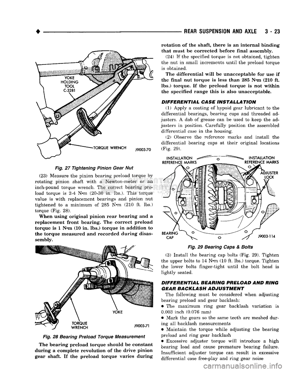 DODGE TRUCK 1993  Service Service Manual 
• 

REAR SUSPENSION
 AND
 AXLE
 3 - 23 
Fig. 27 Tightening Pinion Gear Nut  (23) Measure the pinion bearing preload torque by 
rotating pinion shaft with a Newton-meter or an  inch-pound torque wre