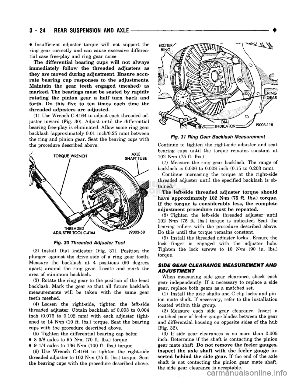 DODGE TRUCK 1993 Service Repair Manual
3
- 24
REAR SUSPENSION
AND
AXLE
Fig.
30 Threaded Adjuster Tool
(2) Install Dial Indicator (Fig. 31). Position the
plunger against the drive side of a ring gear tooth. Measure the backlash at DODGE TRUCK 1993 Service Repair Manual
3
- 24
REAR SUSPENSION
AND
AXLE
Fig.
30 Threaded Adjuster Tool
(2) Install Dial Indicator (Fig. 31). Position the
plunger against the drive side of a ring gear tooth. Measure the backlash at
