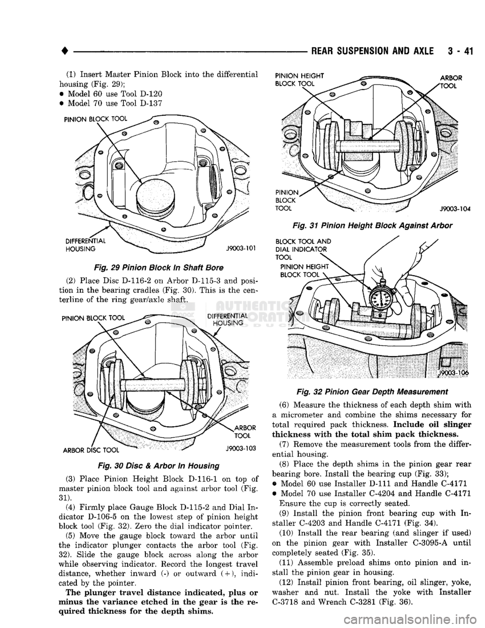 DODGE TRUCK 1993  Service Service Manual 
• 

REAR SUSPENSION
 AND
 AXLE
 3 - 41 (1) Insert Master Pinion Block into the differential 
housing (Fig. 29); 
• Model 60 use Tool D-120 
• Model 70 use Tool D-137 

Fig.
 29
 Pinion
 Block
 