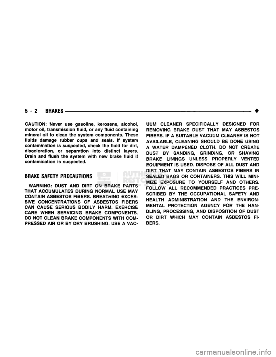 DODGE TRUCK 1993 Service Repair Manual
5 - 2 BRAKES
• CAUTION:
Never
use gasoline,
kerosene,
alcohol,
motor
oil, transmission
fluid,
or any
fluid
containing
mineral
oil to
clean
the system
components.
These
fluids
DODGE TRUCK 1993 Service Repair Manual
5 - 2 BRAKES
• CAUTION:
Never
use gasoline,
kerosene,
alcohol,
motor
oil, transmission
fluid,
or any
fluid
containing
mineral
oil to
clean
the system
components.
These
fluids
