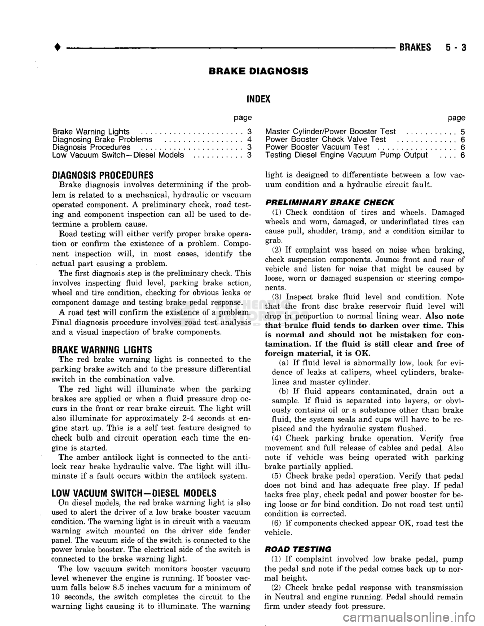 DODGE TRUCK 1993  Service Repair Manual 
• 

BRAKES
 i - 3 BRAKE DIAGNOSIS 

INDEX 

page 

Brake
 Warning Lights
 3 

Diagnosing
 Brake Problems .................
 4 

Diagnosis
 Procedures
 3 

Low
 Vacuum
 Switch—Diesel
 Models
 3 
 