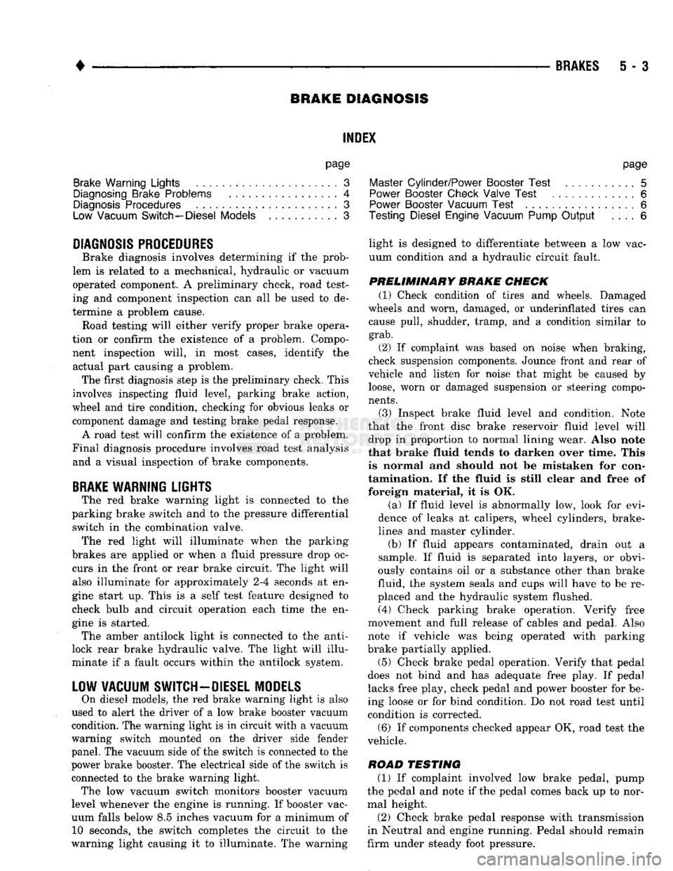DODGE TRUCK 1993 Service Repair Manual
•
BRAKES
i - 3 BRAKE DIAGNOSIS
INDEX
page
Brake
Warning Lights
3
Diagnosing
Brake Problems .................
4
Diagnosis
Procedures
3
Low
Vacuum
Switch—Diesel
Models
3
DODGE TRUCK 1993 Service Repair Manual
•
BRAKES
i - 3 BRAKE DIAGNOSIS
INDEX
page
Brake
Warning Lights
3
Diagnosing
Brake Problems .................
4
Diagnosis
Procedures
3
Low
Vacuum
Switch—Diesel
Models
3