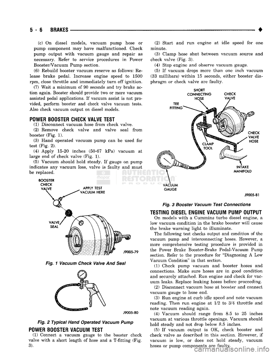 DODGE TRUCK 1993 Service Repair Manual
5
- 6
BRAKES
• (c) On diesel models, vacuum pump hose or
pump component may have malfunctioned. Check
pump output with vacuum gauge and repair as necessary. Refer to service procedures in Po DODGE TRUCK 1993 Service Repair Manual
5
- 6
BRAKES
• (c) On diesel models, vacuum pump hose or
pump component may have malfunctioned. Check
pump output with vacuum gauge and repair as necessary. Refer to service procedures in Po
