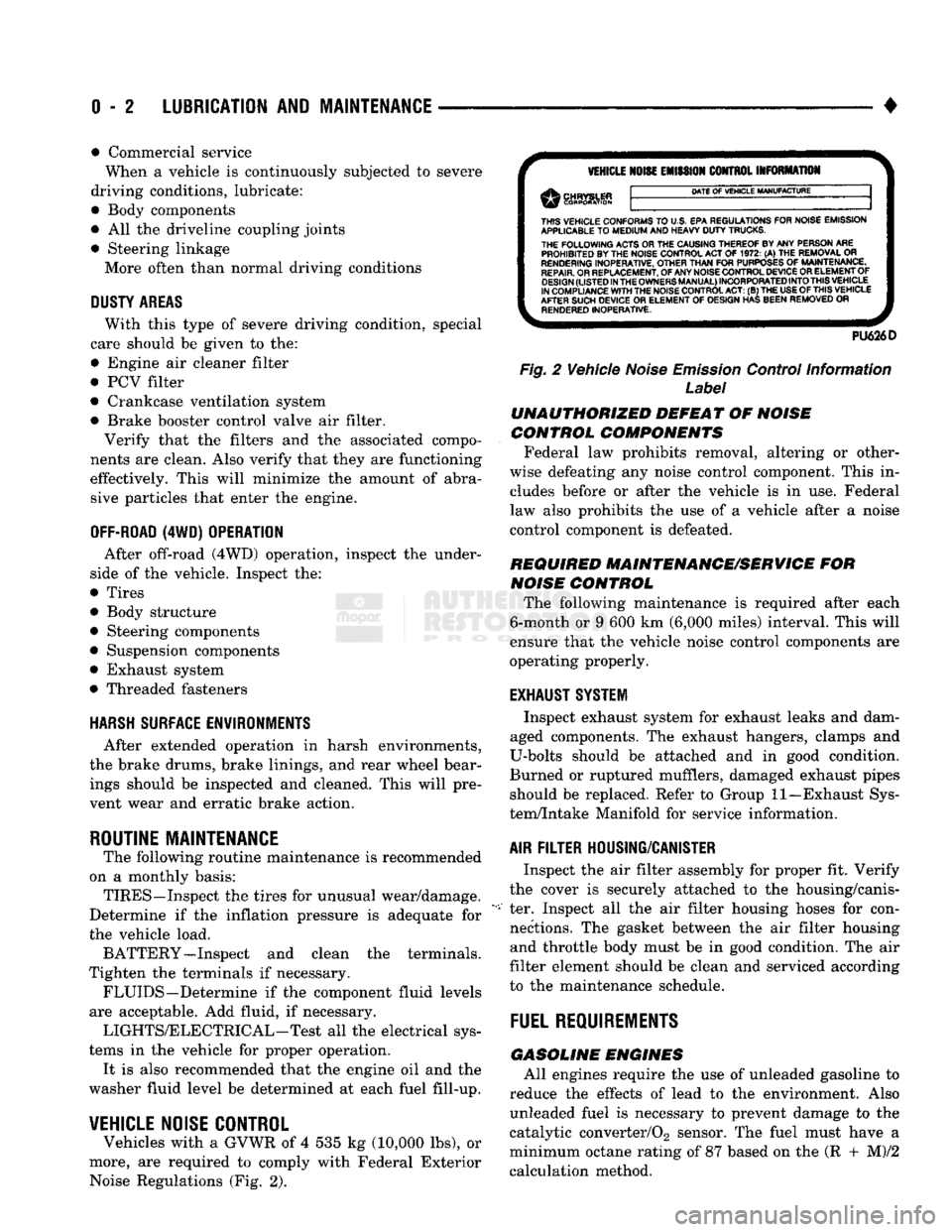 DODGE TRUCK 1993 Service Owners Manual
0 - 2
LUBRICATION
AND
MAINTENANCE
• Commercial service
When a vehicle is continuously subjected to severe
driving conditions, lubricate:
• Body components
• All the driveline coupling DODGE TRUCK 1993 Service Owners Manual
0 - 2
LUBRICATION
AND
MAINTENANCE
• Commercial service
When a vehicle is continuously subjected to severe
driving conditions, lubricate:
• Body components
• All the driveline coupling