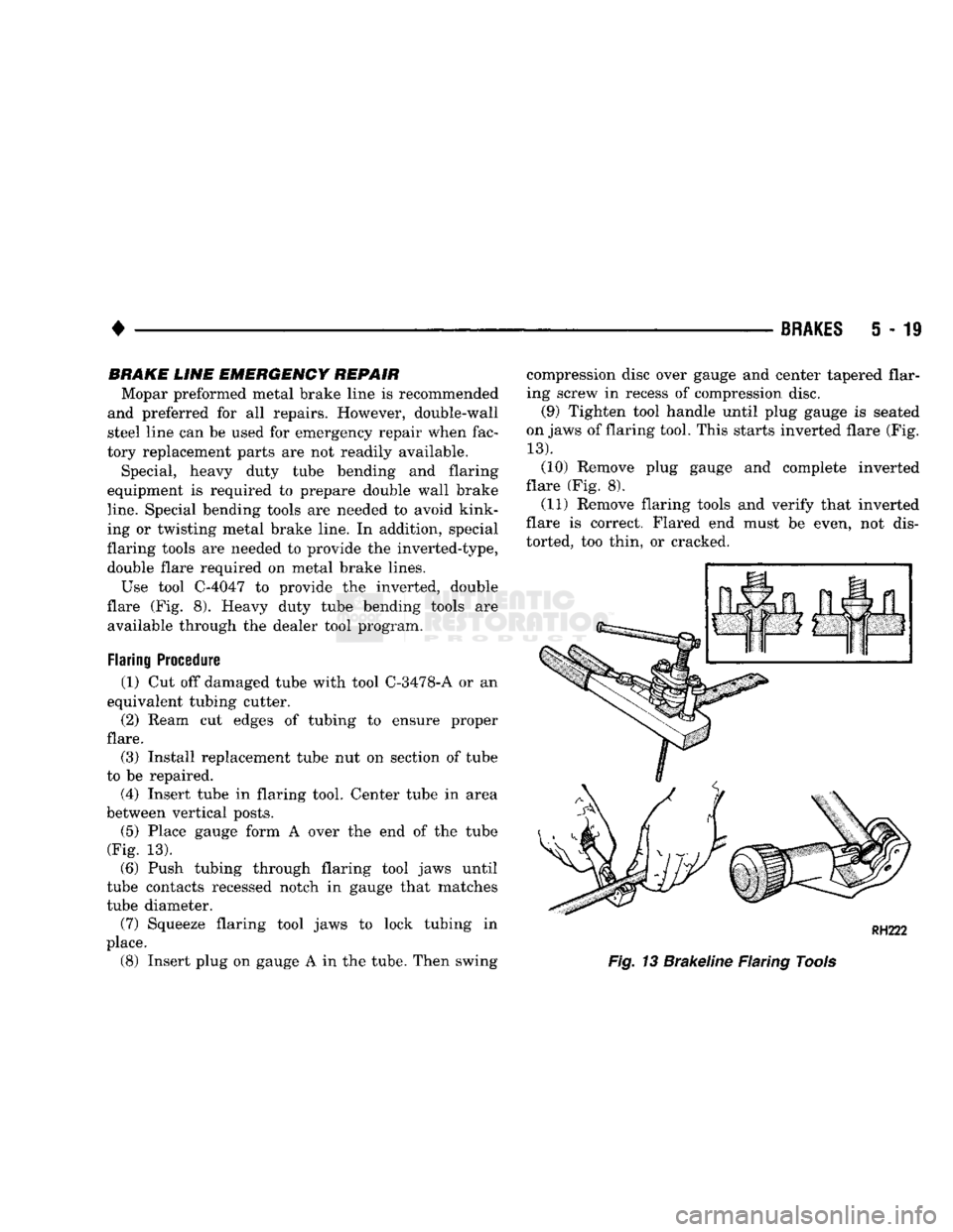 DODGE TRUCK 1993 Service Repair Manual
•
BRAKES
5-19 BRAKE LINE EMERGENCY REPAIR
Mopar preformed metal brake line is recommended
and preferred for all repairs. However, double-wall
steel line can be used for emergency repair when DODGE TRUCK 1993 Service Repair Manual
•
BRAKES
5-19 BRAKE LINE EMERGENCY REPAIR
Mopar preformed metal brake line is recommended
and preferred for all repairs. However, double-wall
steel line can be used for emergency repair when
