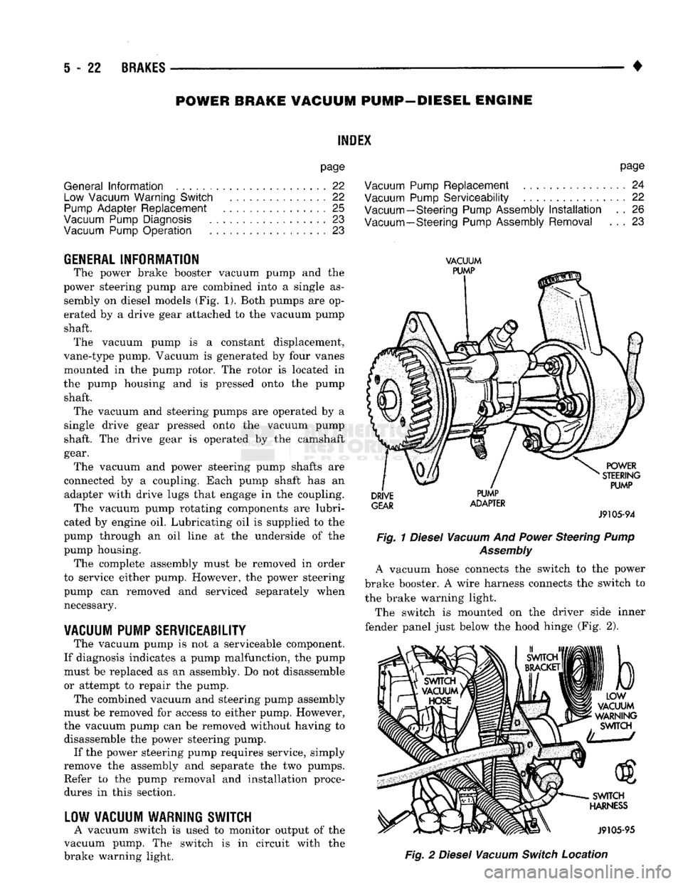 DODGE TRUCK 1993 Service Repair Manual
5
- 22
BRAKES
POWER BRAKE
VACUUM
PUMP—DIESEL ENGINE
INDEX
page
General
Information
22
Low
Vacuum
Warning
Switch
22
Pump
Adapter
Replacement
. 25
Vacuum
Pump
Diagnosis
. DODGE TRUCK 1993 Service Repair Manual
5
- 22
BRAKES
POWER BRAKE
VACUUM
PUMP—DIESEL ENGINE
INDEX
page
General
Information
22
Low
Vacuum
Warning
Switch
22
Pump
Adapter
Replacement
. 25
Vacuum
Pump
Diagnosis
.