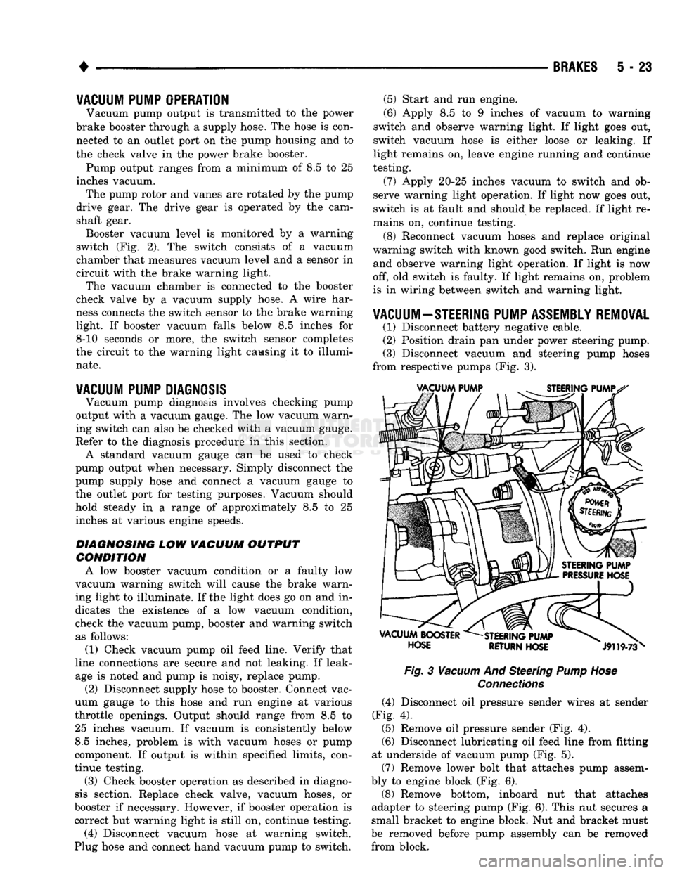 DODGE TRUCK 1993 Service Repair Manual
•
BRAKES
5 - 23
VACUUM PUMP OPERATION
Vacuum pump output is transmitted to the power
brake booster through a supply hose. The hose is con nected to an outlet port on the pump housing and t DODGE TRUCK 1993 Service Repair Manual
•
BRAKES
5 - 23
VACUUM PUMP OPERATION
Vacuum pump output is transmitted to the power
brake booster through a supply hose. The hose is con nected to an outlet port on the pump housing and t