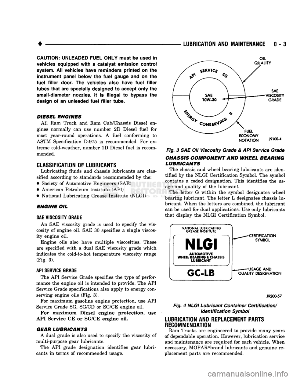 DODGE TRUCK 1993  Service Repair Manual 
• 

LUBRICATION AND MAINTENANCE
 0 - 3 
CAUTION: UNLEADED FUEL ONLY must
 be
 used
 in 

vehicles equipped
 with
 a
 catalyst emission
 control 

system.
 All
 vehicles have reminders
 printed
 on 