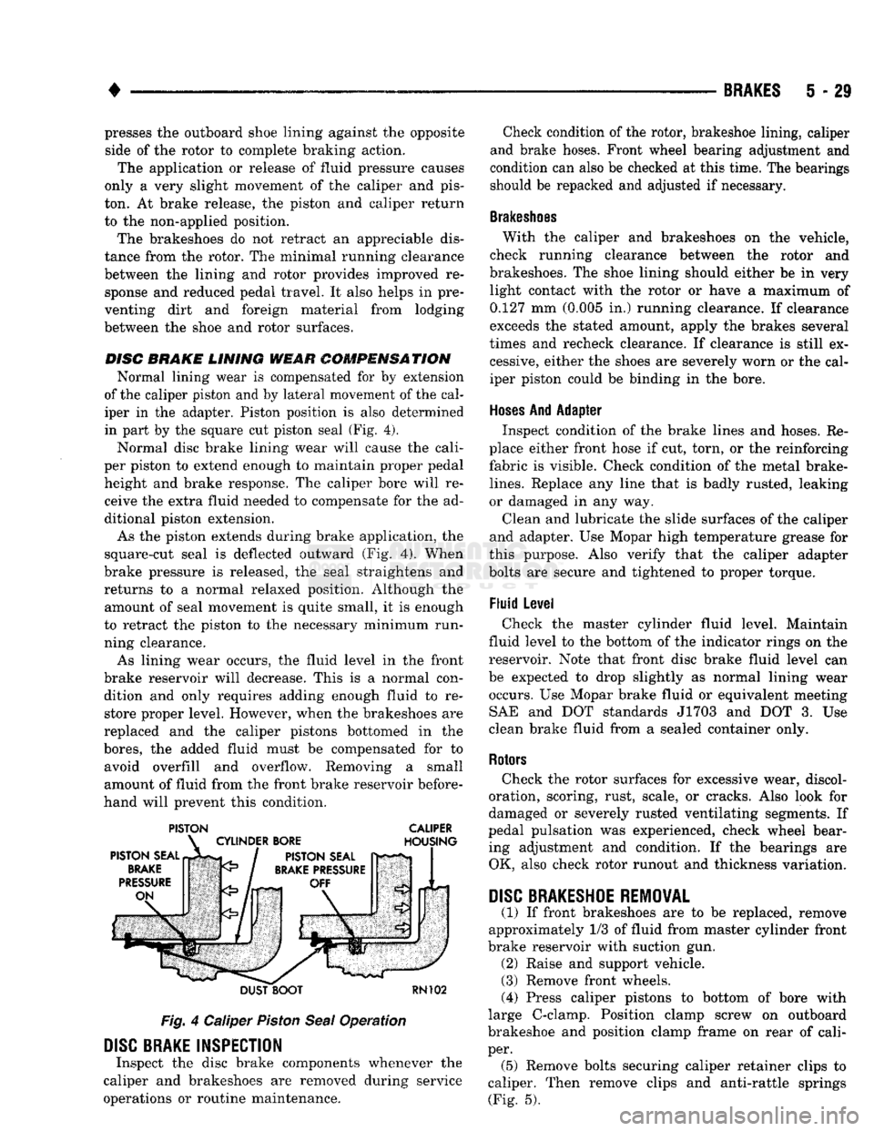 DODGE TRUCK 1993 Service Repair Manual
•
BRAKES
5 - 29 presses the outboard shoe lining against the opposite
side of the rotor to complete braking action.
The application or release of fluid pressure causes
only a very slight move DODGE TRUCK 1993 Service Repair Manual
•
BRAKES
5 - 29 presses the outboard shoe lining against the opposite
side of the rotor to complete braking action.
The application or release of fluid pressure causes
only a very slight move