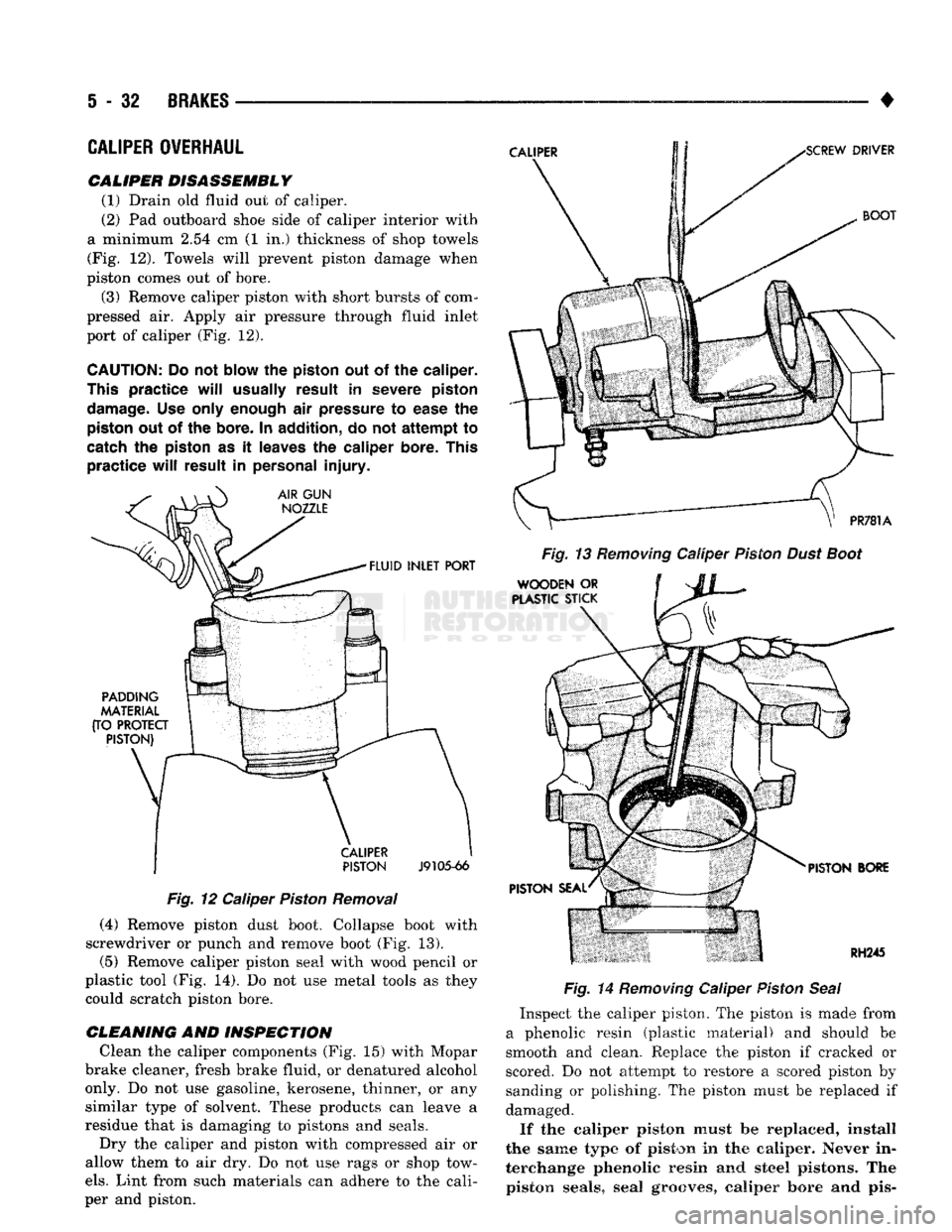 DODGE TRUCK 1993  Service Repair Manual 
5
 - 32
 BRAKES 

• 
CALIPER
 OVERHAUL 

CALIPER DISASSEMBLY  (1) Drain
 old
 fluid
 out of
 caliper. 
(2)
 Pad
 outboard shoe side
 of
 caliper interior with 
a minimum
 2.54 cm (1 in.)
 thickness