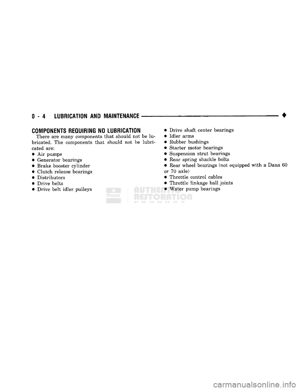 DODGE TRUCK 1993  Service Repair Manual 
0 - 4
 LUBRICATION
 AND
 MAINTENANCE 

COMPONENTS
 REQUIRING
 NO
 LUBRICATION 

There are many components that should not be lu­
bricated. The components that should not be lubri­ cated are:  • A