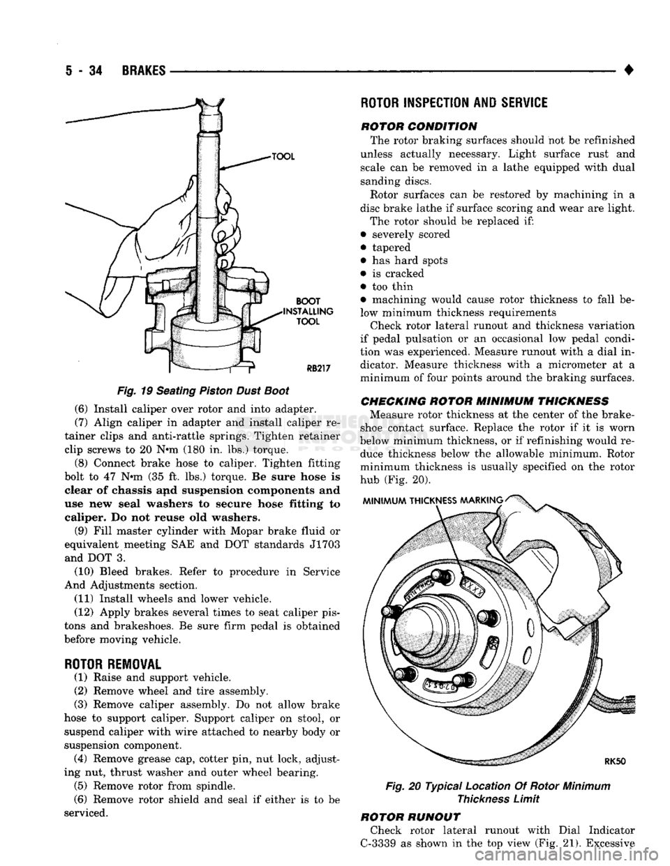 DODGE TRUCK 1993 Service Repair Manual
5
- 34
BRAKES
•
boot
>TALLir TOOL
Fig.
19 Seating
Piston
Dust
Boot
(6) Install caliper over rotor and into adapter.
(7) Align caliper in adapter and install caliper re
tainer clip DODGE TRUCK 1993 Service Repair Manual
5
- 34
BRAKES
•
boot
>TALLir TOOL
Fig.
19 Seating
Piston
Dust
Boot
(6) Install caliper over rotor and into adapter.
(7) Align caliper in adapter and install caliper re
tainer clip