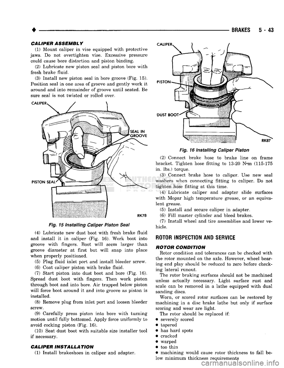 DODGE TRUCK 1993 Service Repair Manual
•
BRAKES
5 - 43
CAMPER
ASSEMBLY
(1) Mount caliper in vise equipped with protective
jaws.
Do not overtighten vise. Excessive pressure could cause bore distortion and piston binding. (2) L DODGE TRUCK 1993 Service Repair Manual
•
BRAKES
5 - 43
CAMPER
ASSEMBLY
(1) Mount caliper in vise equipped with protective
jaws.
Do not overtighten vise. Excessive pressure could cause bore distortion and piston binding. (2) L