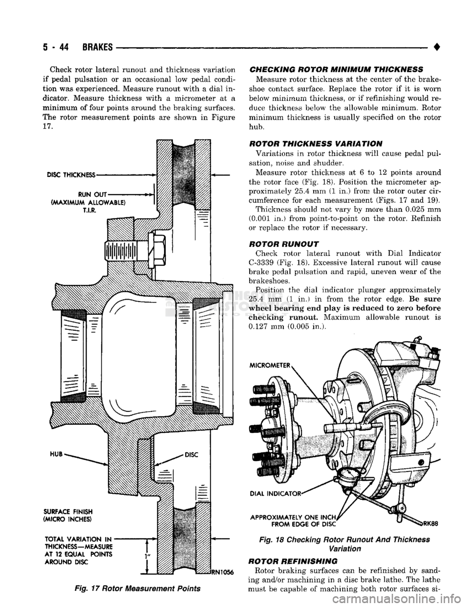 DODGE TRUCK 1993 Service Repair Manual
5
- 44
BRAKES
• Check rotor lateral runout and thickness variation
if pedal pulsation or an occasional low pedal condi
tion was experienced. Measure runout with a dial in
dicator. Measure DODGE TRUCK 1993 Service Repair Manual
5
- 44
BRAKES
• Check rotor lateral runout and thickness variation
if pedal pulsation or an occasional low pedal condi
tion was experienced. Measure runout with a dial in
dicator. Measure