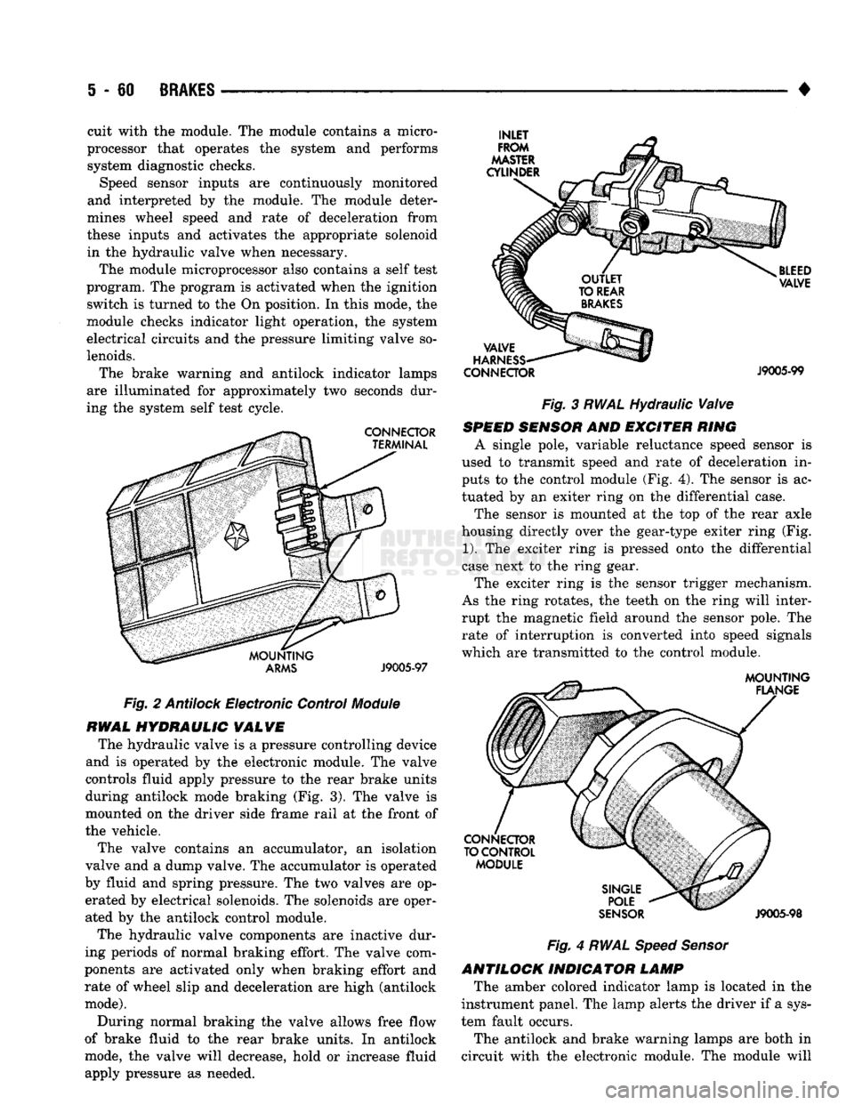 DODGE TRUCK 1993 Service Repair Manual
5
- 60
BRAKES
Fig.
2
Antilock
Electronic Control
Module
RWAL
HYDRAULIC
VALVE
The hydraulic valve is a pressure controlling device
and is operated by the electronic module. The valve
co DODGE TRUCK 1993 Service Repair Manual
5
- 60
BRAKES
Fig.
2
Antilock
Electronic Control
Module
RWAL
HYDRAULIC
VALVE
The hydraulic valve is a pressure controlling device
and is operated by the electronic module. The valve
co