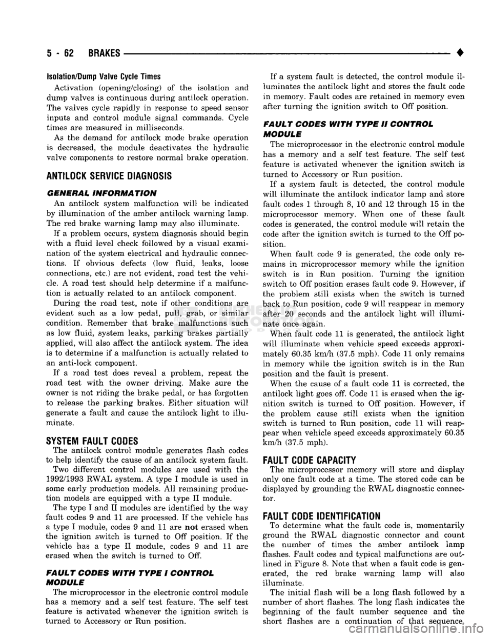 DODGE TRUCK 1993  Service Repair Manual 
i - 62
 BRAKES 

• 
Isolation/Dump
 Valve Cycle Times 
Activation (opening/closing) of the isolation and 
dump valves is continuous during antilock operation. 
The valves cycle rapidly in response 