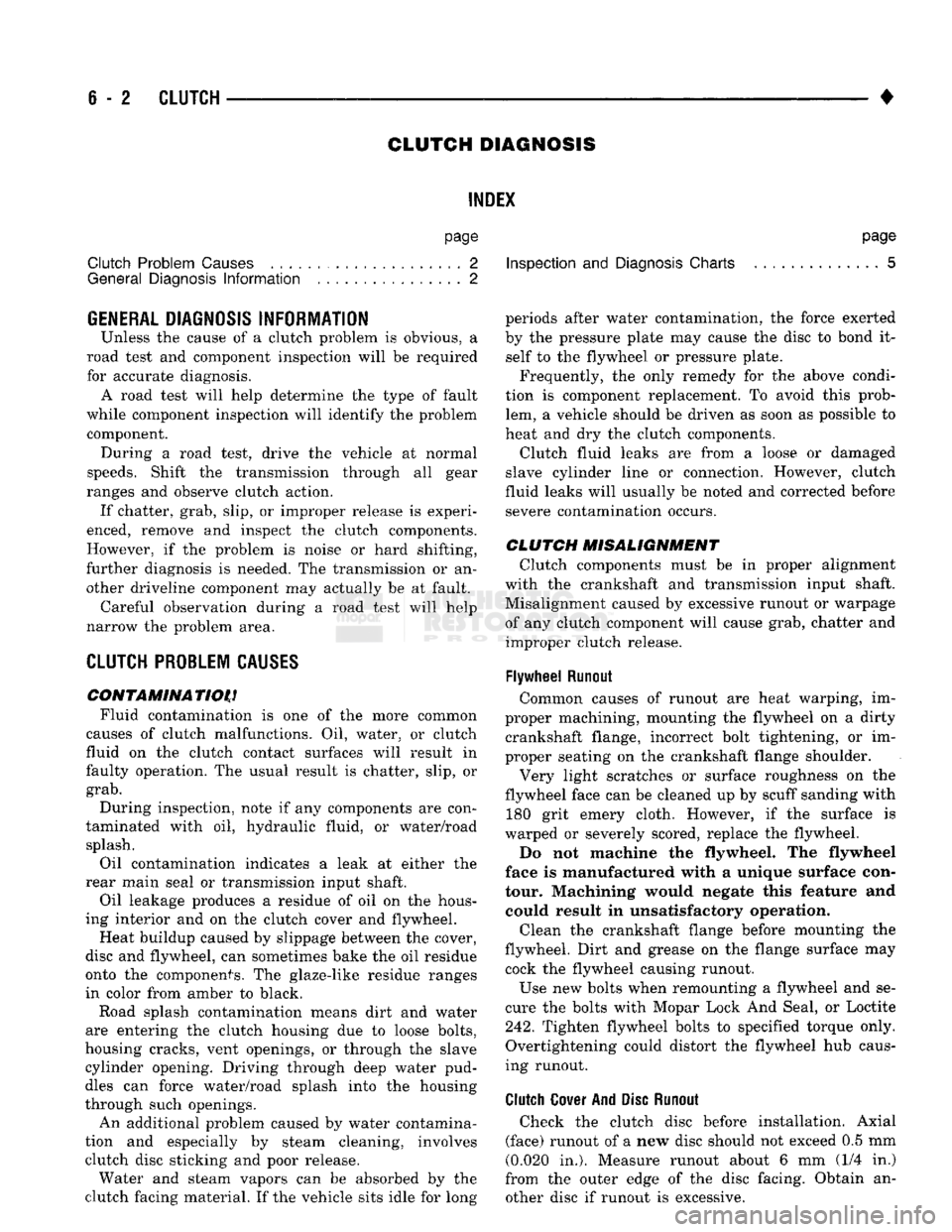 DODGE TRUCK 1993 Service Repair Manual
6
- 2
CLUTCH
•
CLUTCH DIAGNOSIS
INDEX
page
Clutch Problem
Causes
, 2
General
Diagnosis
Information
2
GENERAL
DIAGNOSIS INFORMATION
Unless the cause of a clutch problem is obvio DODGE TRUCK 1993 Service Repair Manual
6
- 2
CLUTCH
•
CLUTCH DIAGNOSIS
INDEX
page
Clutch Problem
Causes
, 2
General
Diagnosis
Information
2
GENERAL
DIAGNOSIS INFORMATION
Unless the cause of a clutch problem is obvio