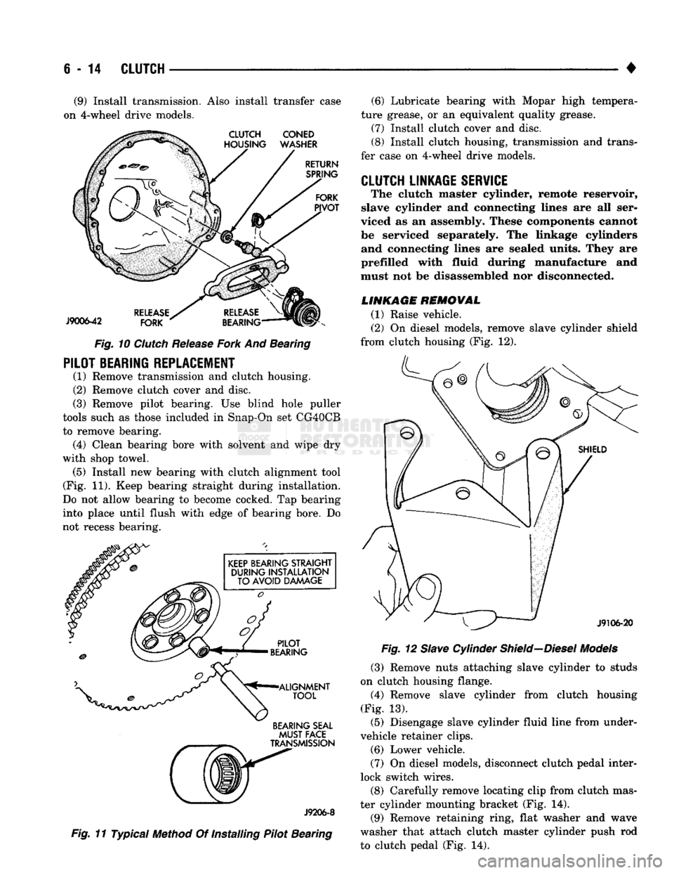 DODGE TRUCK 1993 Service Repair Manual
6
- 14
CLUTCH
(9) Install transmission. Also install transfer case
on 4-wheel drive models.
Fig.
10
Clutch
Release
Fork
And Bearing
PILOT BEARING REPLACEMENT
(1) Remove transmission a DODGE TRUCK 1993 Service Repair Manual
6
- 14
CLUTCH
(9) Install transmission. Also install transfer case
on 4-wheel drive models.
Fig.
10
Clutch
Release
Fork
And Bearing
PILOT BEARING REPLACEMENT
(1) Remove transmission a