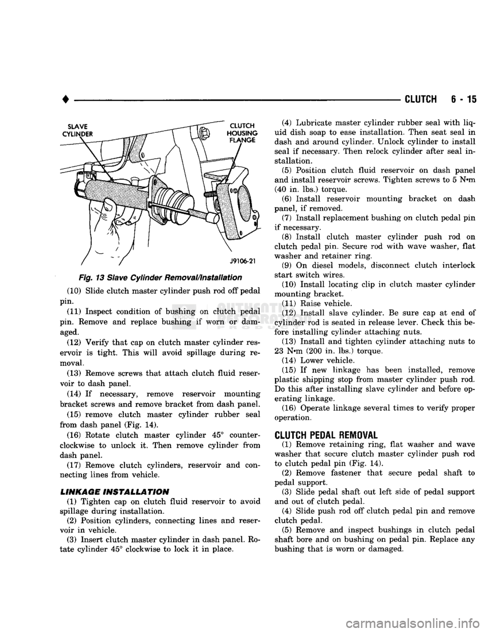 DODGE TRUCK 1993 Service Repair Manual
•
CLUTCH
6 - 15
Fig.
13
Slave
Cylinder Removal/Installation (10) Slide clutch master cylinder push rod off pedal
pin.
(11) Inspect condition of bushing on clutch pedal
pin. Remove and r DODGE TRUCK 1993 Service Repair Manual
•
CLUTCH
6 - 15
Fig.
13
Slave
Cylinder Removal/Installation (10) Slide clutch master cylinder push rod off pedal
pin.
(11) Inspect condition of bushing on clutch pedal
pin. Remove and r