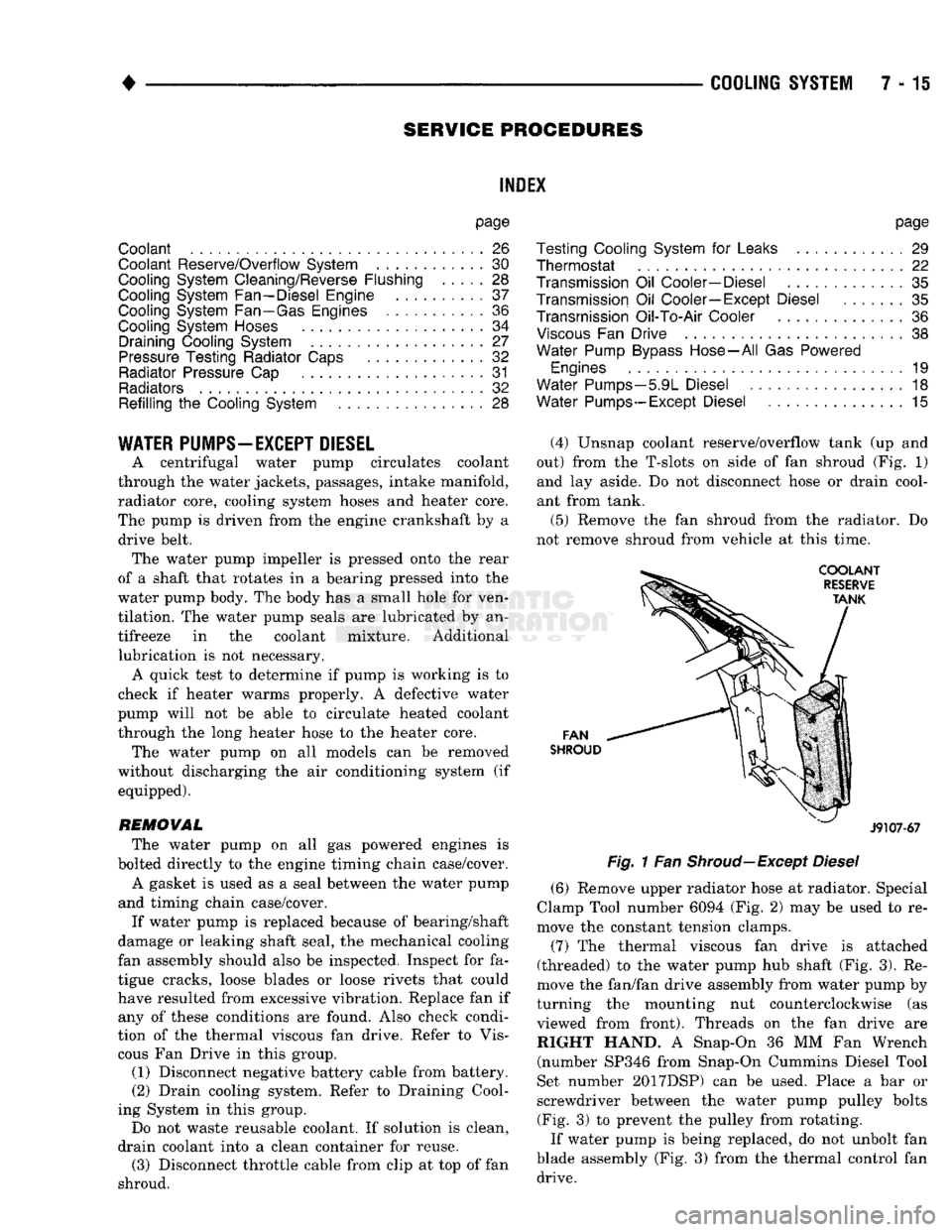 DODGE TRUCK 1993 Service Repair Manual
•
COOLING SYSTEM
7 - 15
SERVICE
PROCEDURES
INDEX
page
Coolant
26
Coolant Reserve/Overflow System
30
Cooling System Cleaning/Reverse Flushing
28
Cooling System Fan—Diesel Engine
DODGE TRUCK 1993 Service Repair Manual
•
COOLING SYSTEM
7 - 15
SERVICE
PROCEDURES
INDEX
page
Coolant
26
Coolant Reserve/Overflow System
30
Cooling System Cleaning/Reverse Flushing
28
Cooling System Fan—Diesel Engine