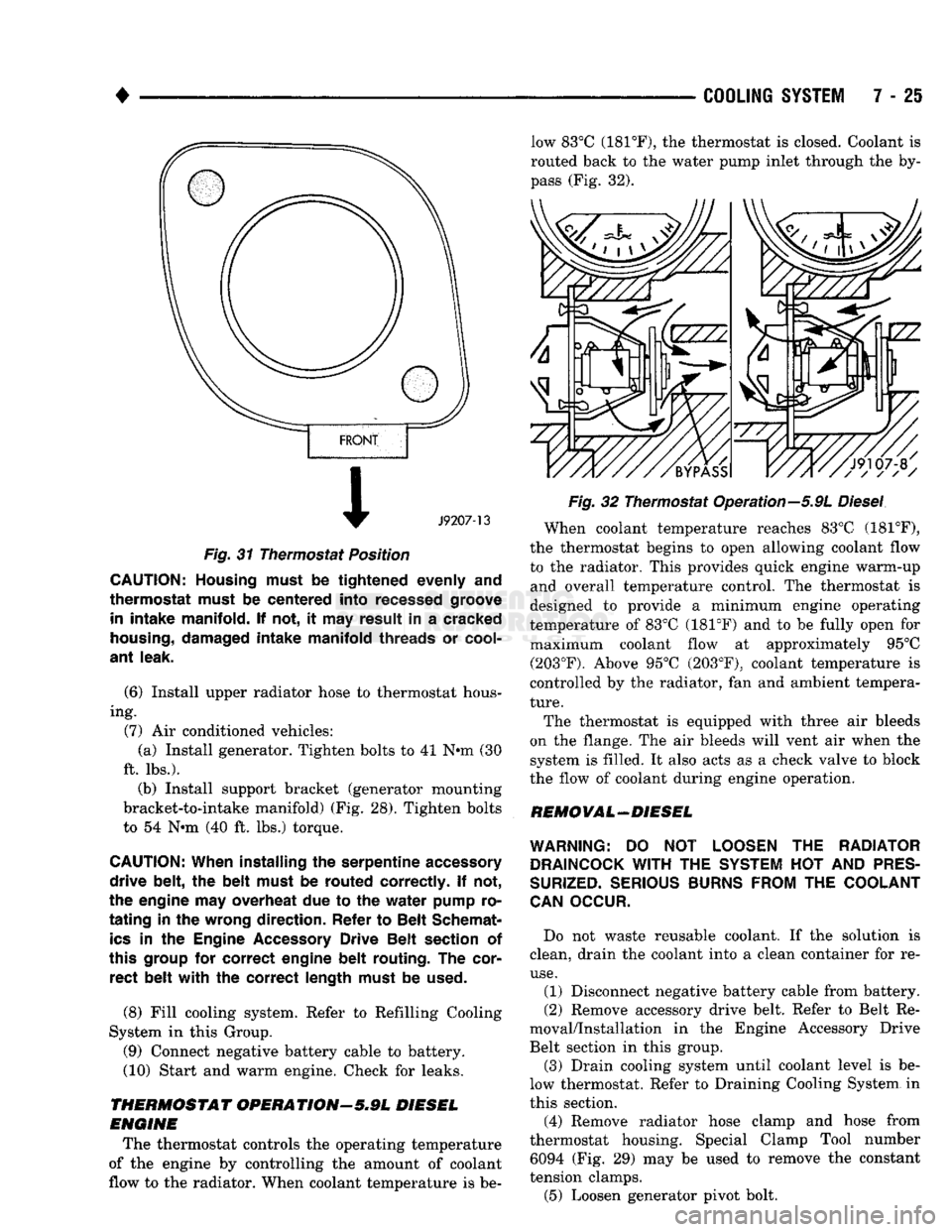 DODGE TRUCK 1993  Service Repair Manual 
• 

COOLING
 SYSTEM
 7 - 25 

Fig.
 31 Thermostat Position 
 CAUTION; Housing must
 be
 tightened
 evenly and 

thermostat must
 be
 centered into recessed groove  in
 intake manifold. If not, it m