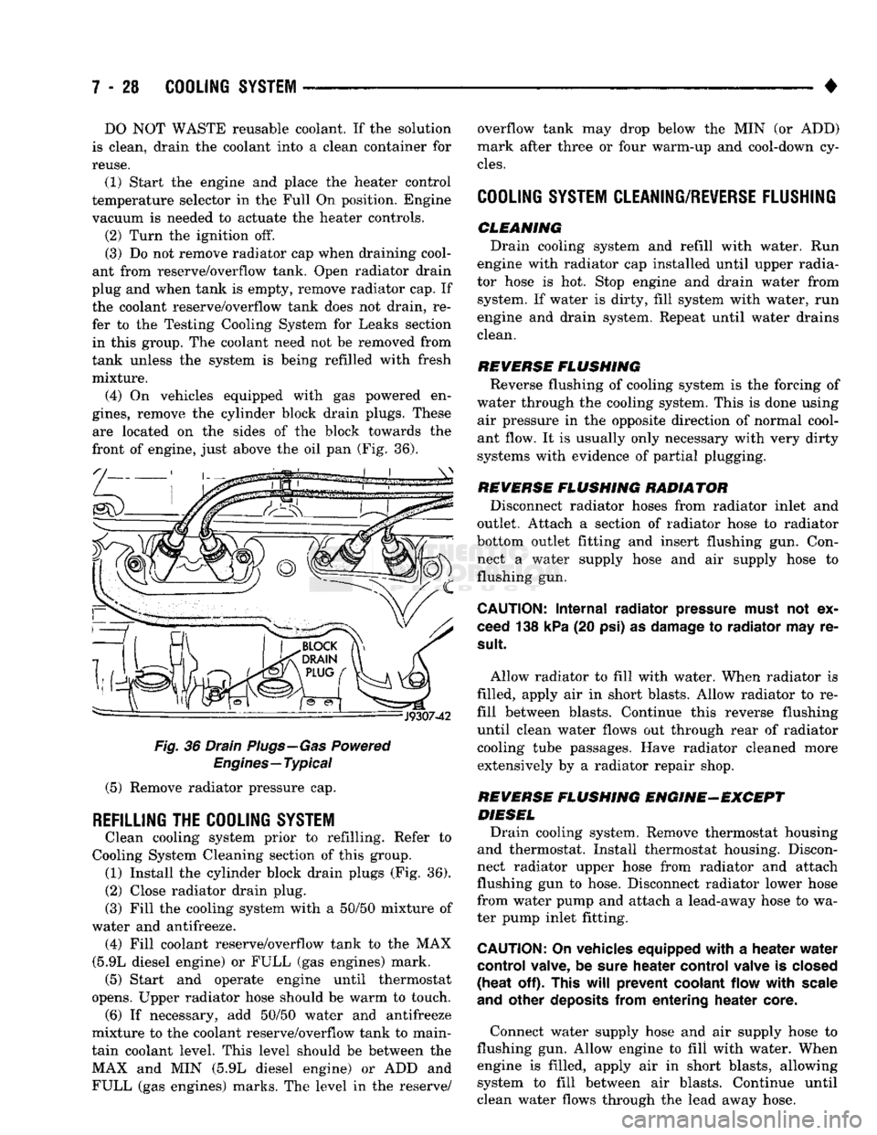 DODGE TRUCK 1993  Service Repair Manual 
7 - 28
 COOLING SYSTEM 

DO NOT WASTE reusable coolant. If the solution 
is clean, drain the coolant into a clean container for 
reuse. 
(1) Start the engine and place the heater control 
temperature
