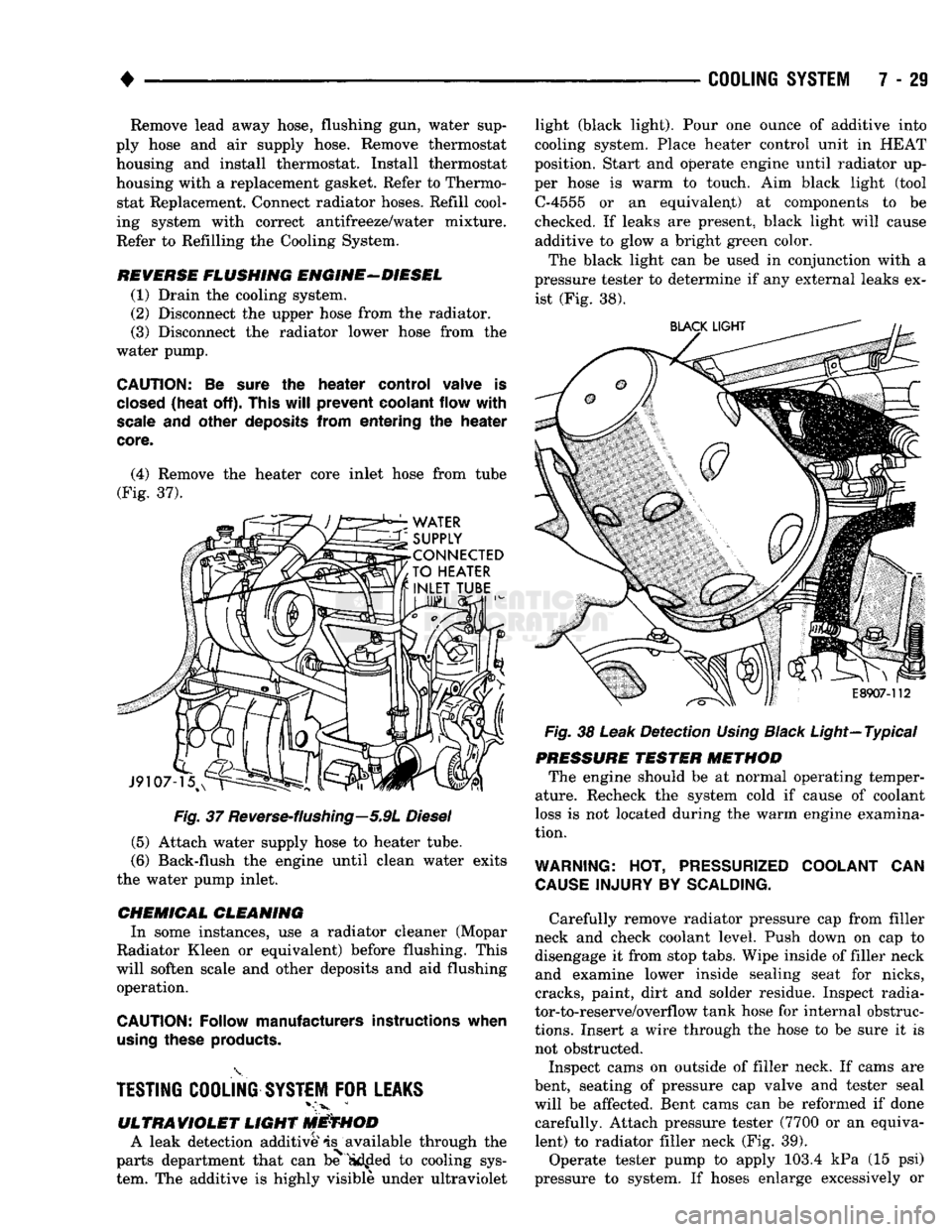 DODGE TRUCK 1993  Service Repair Manual 
+ 
Fig.
 37
 Reverse-flushing—5.9L
 Diesel 

(5) Attach water supply hose to heater tube. 
(6) Back-flush the engine until clean water exits 
the water pump inlet. 

CHEMICAL
 CLEANING 
 In some in