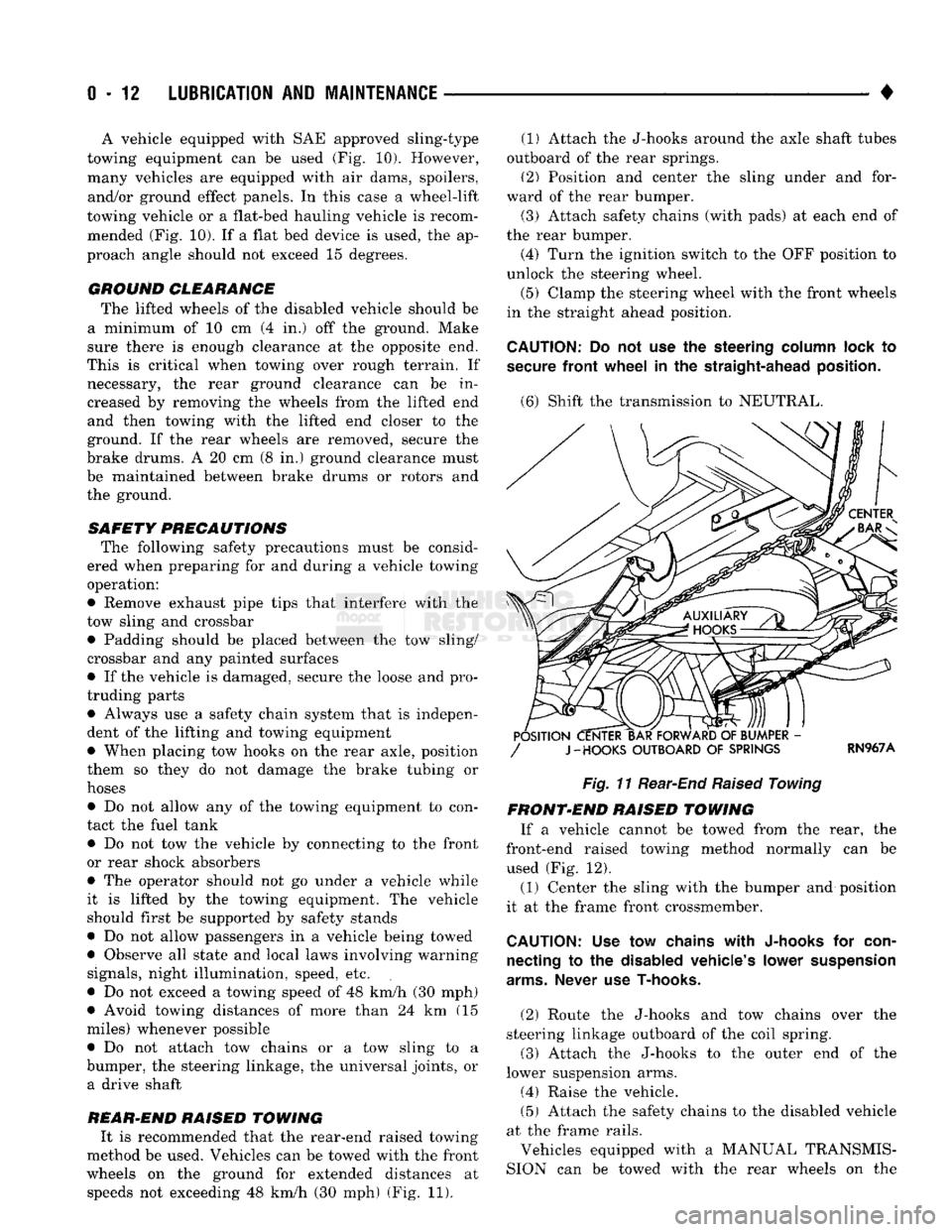 DODGE TRUCK 1993  Service Owners Guide 
0 - 12
 LUBRICATION
 AND
 MAINTENANCE 

• A vehicle equipped with SAE approved sling-type 
towing equipment can be used (Fig. 10). However, 
many vehicles are equipped with air dams, spoilers,  and