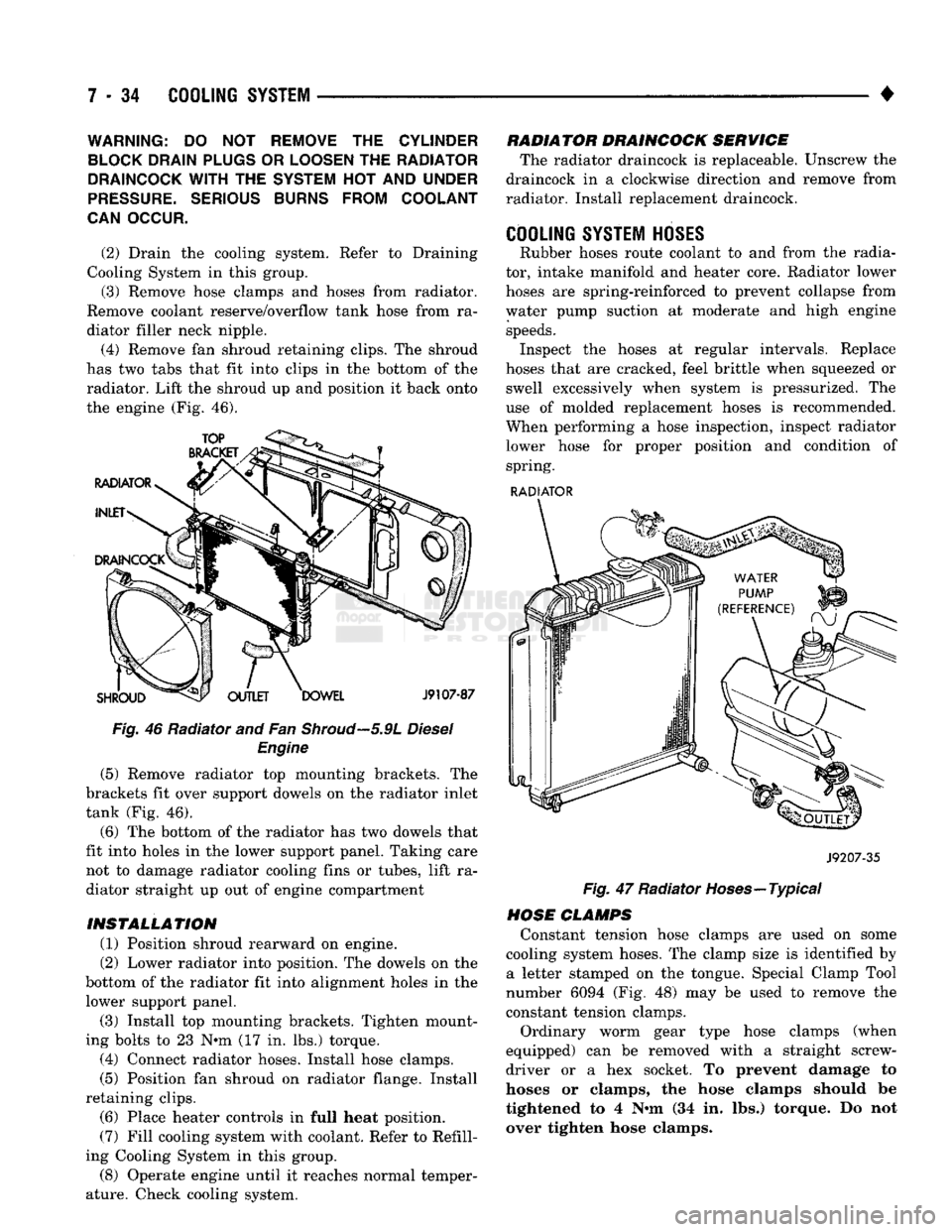 DODGE TRUCK 1993 Service Repair Manual
7 - 34
COOLING SYSTEM
•
WARNING;
DO NOT
REMOVE
THE
CYLINDER
BLOCK DRAIN PLUGS
OR
LOOSEN
THE
RADIATOR
DRAINCOCK
WITH
THE
SYSTEM
HOT AND
UNDER
PRESSURE.
SERIOUS BURNS FROM COOLA DODGE TRUCK 1993 Service Repair Manual
7 - 34
COOLING SYSTEM
•
WARNING;
DO NOT
REMOVE
THE
CYLINDER
BLOCK DRAIN PLUGS
OR
LOOSEN
THE
RADIATOR
DRAINCOCK
WITH
THE
SYSTEM
HOT AND
UNDER
PRESSURE.
SERIOUS BURNS FROM COOLA