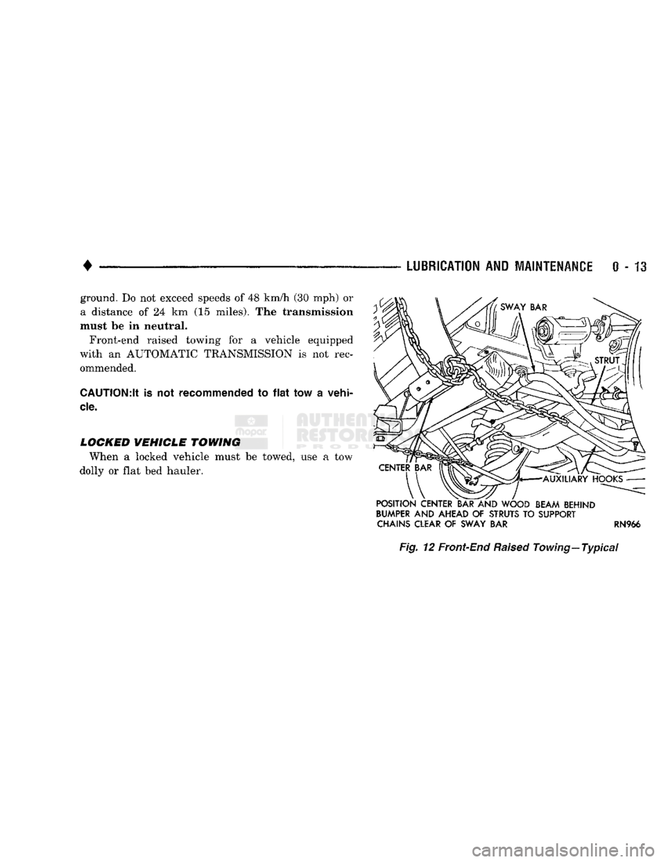 DODGE TRUCK 1993  Service Owners Guide 
• 

LUBRICATION
 AND
 MAINTENANCE
 0 - 13 ground. Do not exceed speeds of 48 km/h (30 mph) or 
a distance of 24 km (15 miles). The transmission 
must be in neutral. 
Front-end raised towing for a v