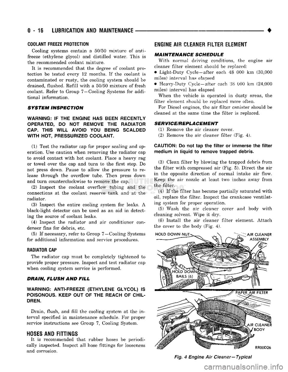 DODGE TRUCK 1993  Service Repair Manual 
0-18
 LUBRICATION
 AND
 MAINTENANCE 

• 
COOLANT FREEZE PROTECTION 

Cooling systems contain a 50/50 mixture of anti­
freeze (ethylene glycol) and distilled water. This is 
the recommended coolant