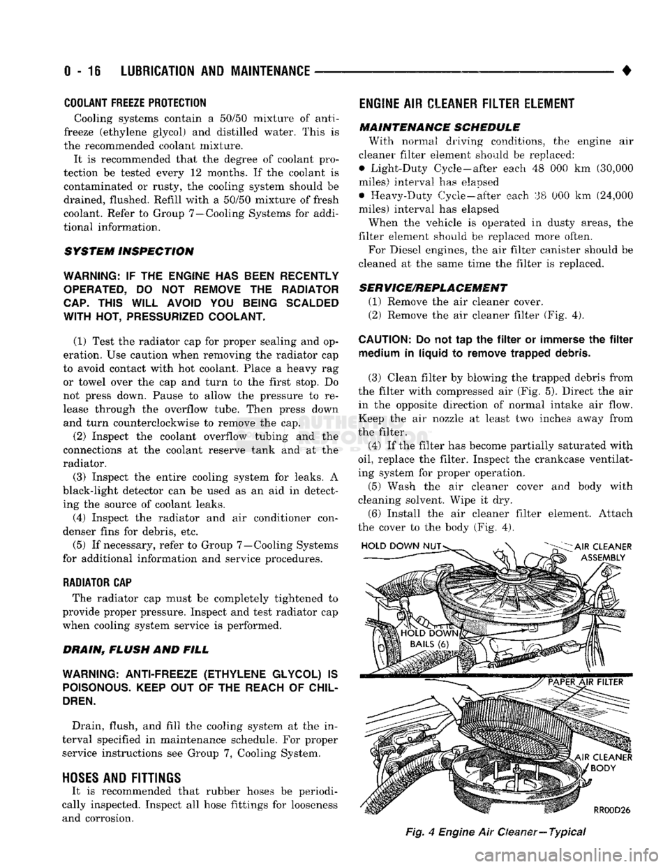 DODGE TRUCK 1993  Service Owners Guide 
0-18
 LUBRICATION
 AND
 MAINTENANCE 

• 
COOLANT FREEZE PROTECTION 

Cooling systems contain a 50/50 mixture of anti­
freeze (ethylene glycol) and distilled water. This is 
the recommended coolant