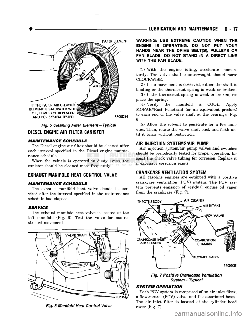 DODGE TRUCK 1993  Service Owners Guide 
• 

Fig.
 5
 Cleaning
 Filter
 Element—Typical 

DIESEL
 ENGINE
 AIR
 FILTER CANISTER  MAINTENANCE SCHEDULE 

The Diesel engine air filter should be cleaned after 
each interval specified in the 